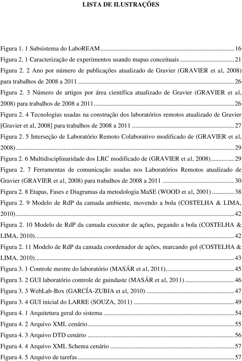 3 Número de artigos por área científica atualizado de Gravier (GRAVIER et al, 2008) para trabalhos de 2008 a 2011... 26 Figura 2.