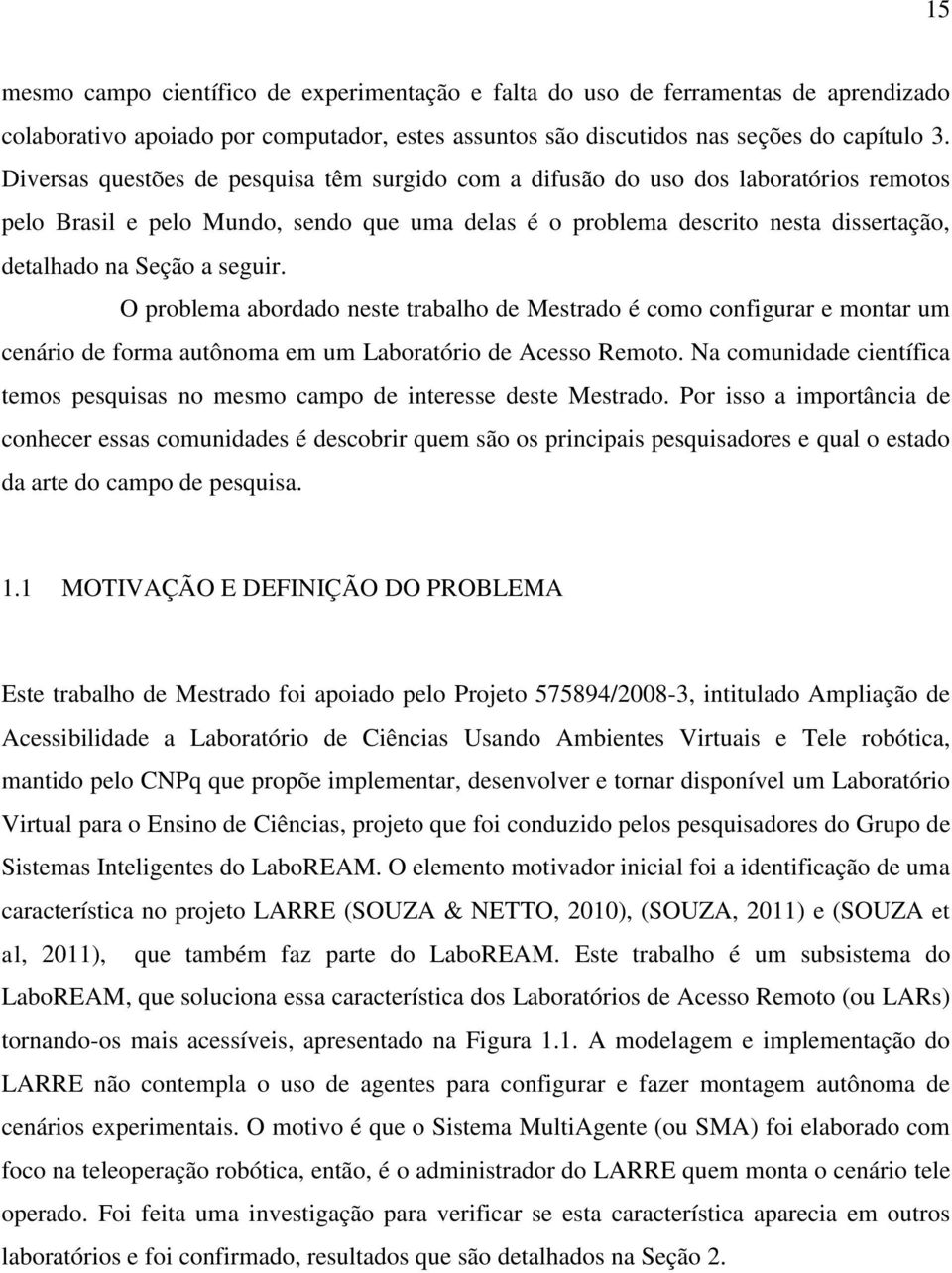 seguir. O problema abordado neste trabalho de Mestrado é como configurar e montar um cenário de forma autônoma em um Laboratório de Acesso Remoto.