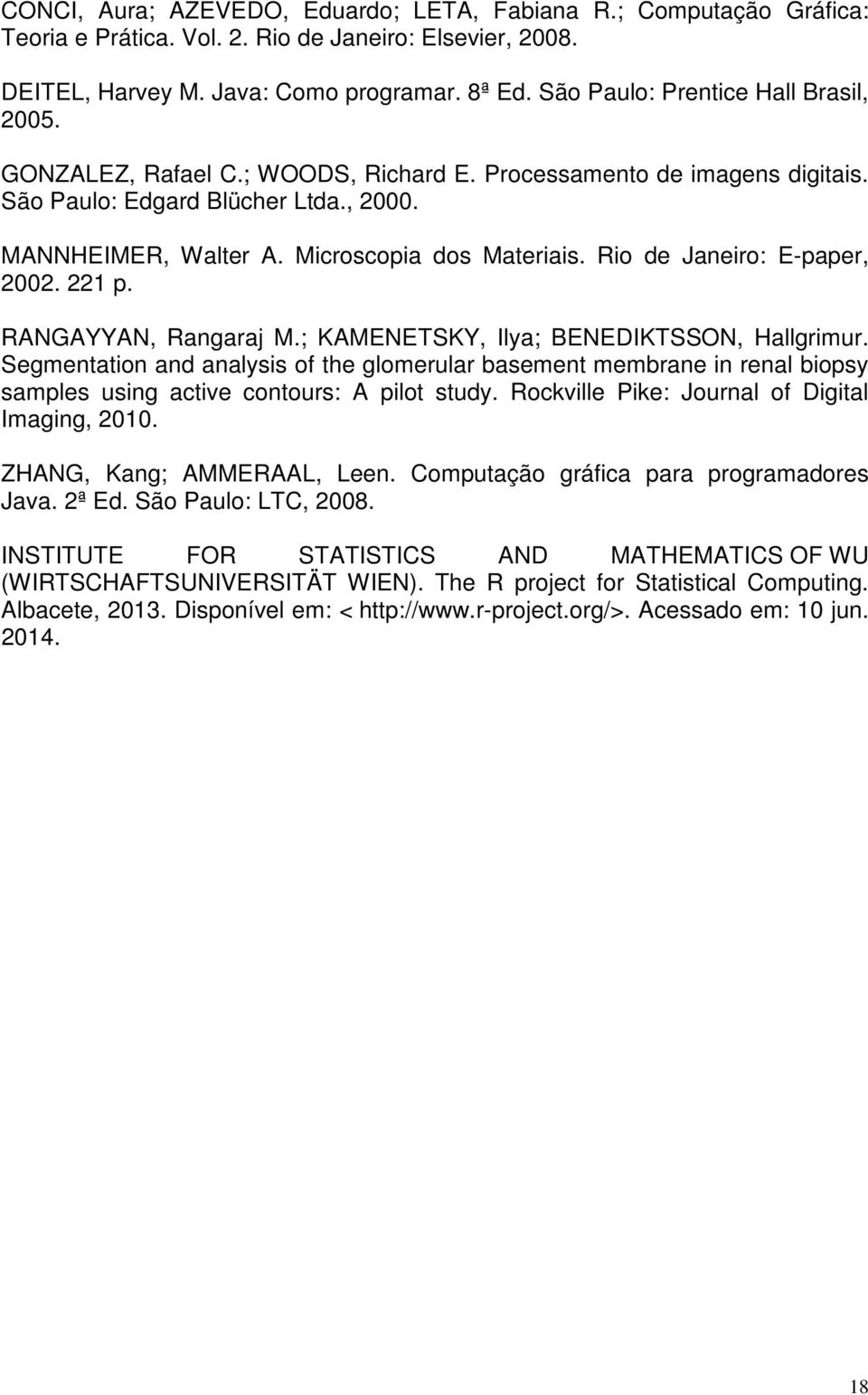 Rio de Janeiro: E-paper, 2002. 221 p. RANGAYYAN, Rangaraj M.; KAMENETSKY, Ilya; BENEDIKTSSON, Hallgrimur.