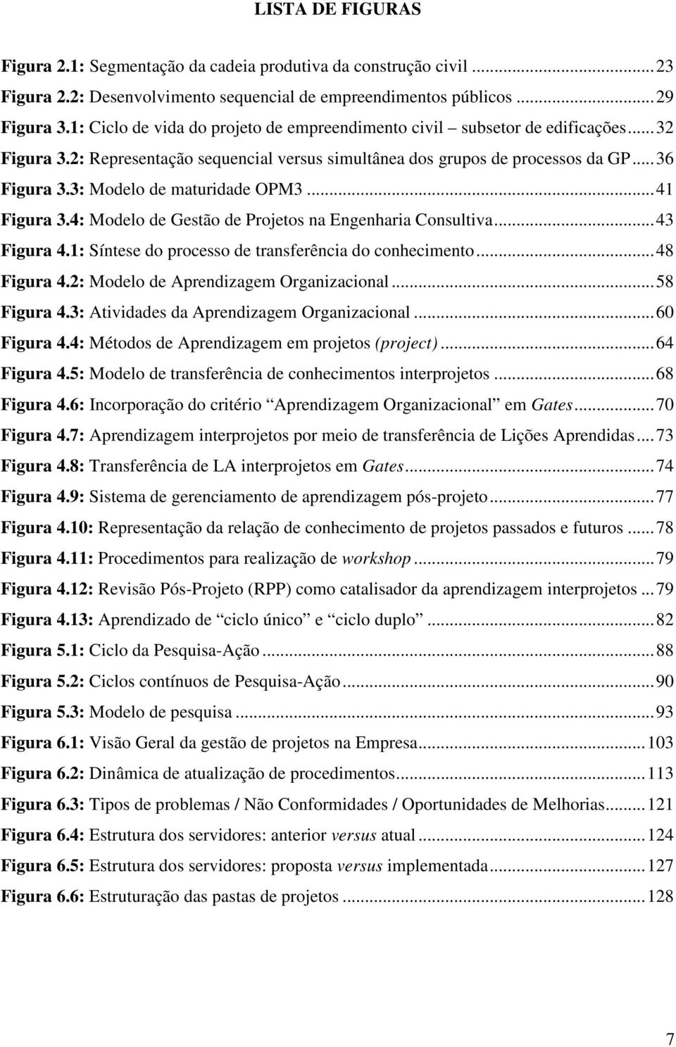 3: Modelo de maturidade OPM3... 41 Figura 3.4: Modelo de Gestão de Projetos na Engenharia Consultiva... 43 Figura 4.1: Síntese do processo de transferência do conhecimento... 48 Figura 4.