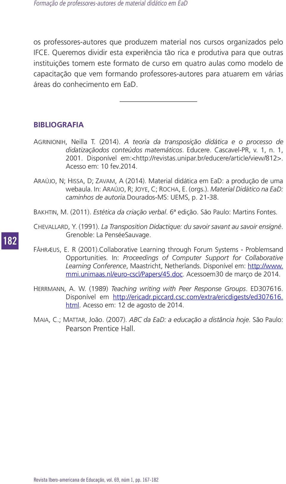 atuarem em várias áreas do conhecimento em EaD. BIBLIOGRAFIA Agrinionih, Neilla T. (2014). A teoria da transposição didática e o processo de didatizaçãodos conteúdos matemáticos. Educere.