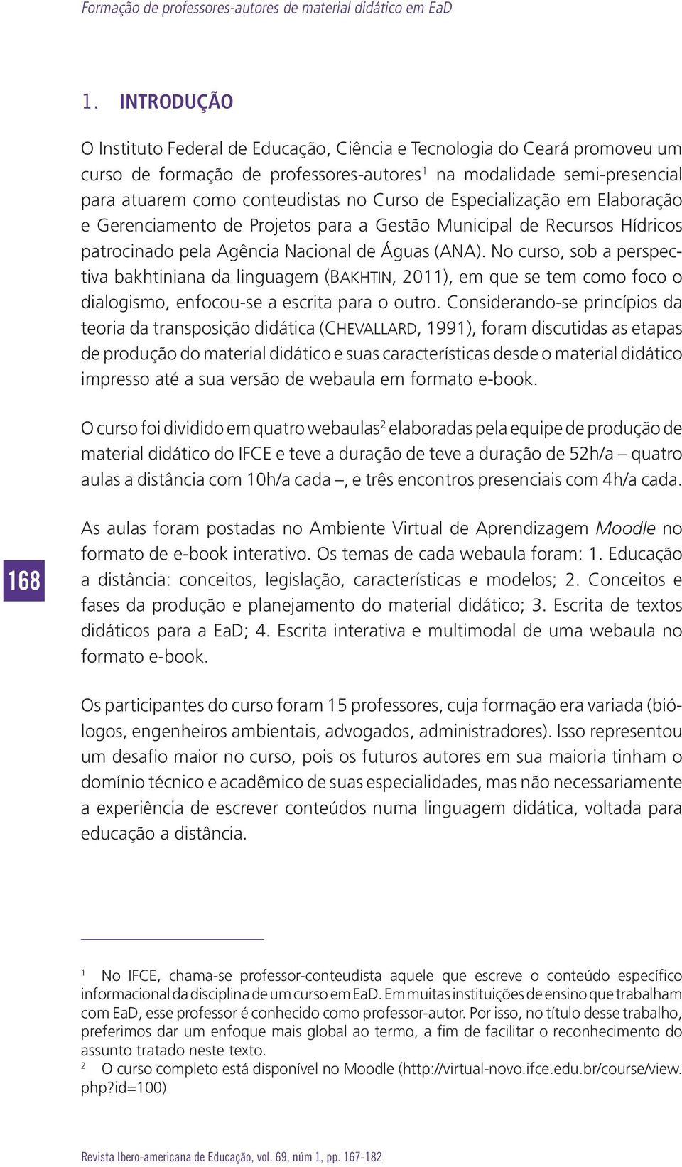 de Especialização em Elaboração e Gerenciamento de Projetos para a Gestão Municipal de Recursos Hídricos patrocinado pela Agência Nacional de Águas (ANA).