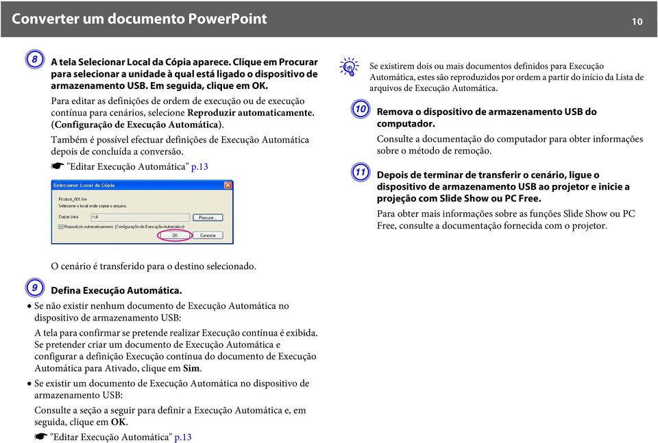 Também é possível efectuar definições de Execução Automática depois de concluída a conversão. s "Editar Execução Automática" p.