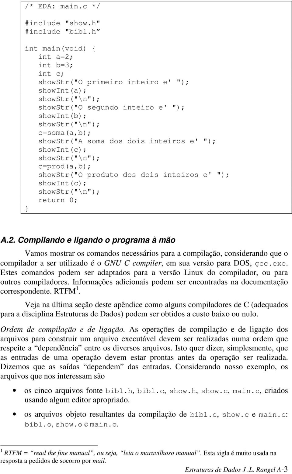 dois inteiros e' "); showint(c); showstr("\n"); c=prod(a,b); showstr("o produto dos dois inteiros e' "); showint(c); showstr("\n"); return 0; A.2.