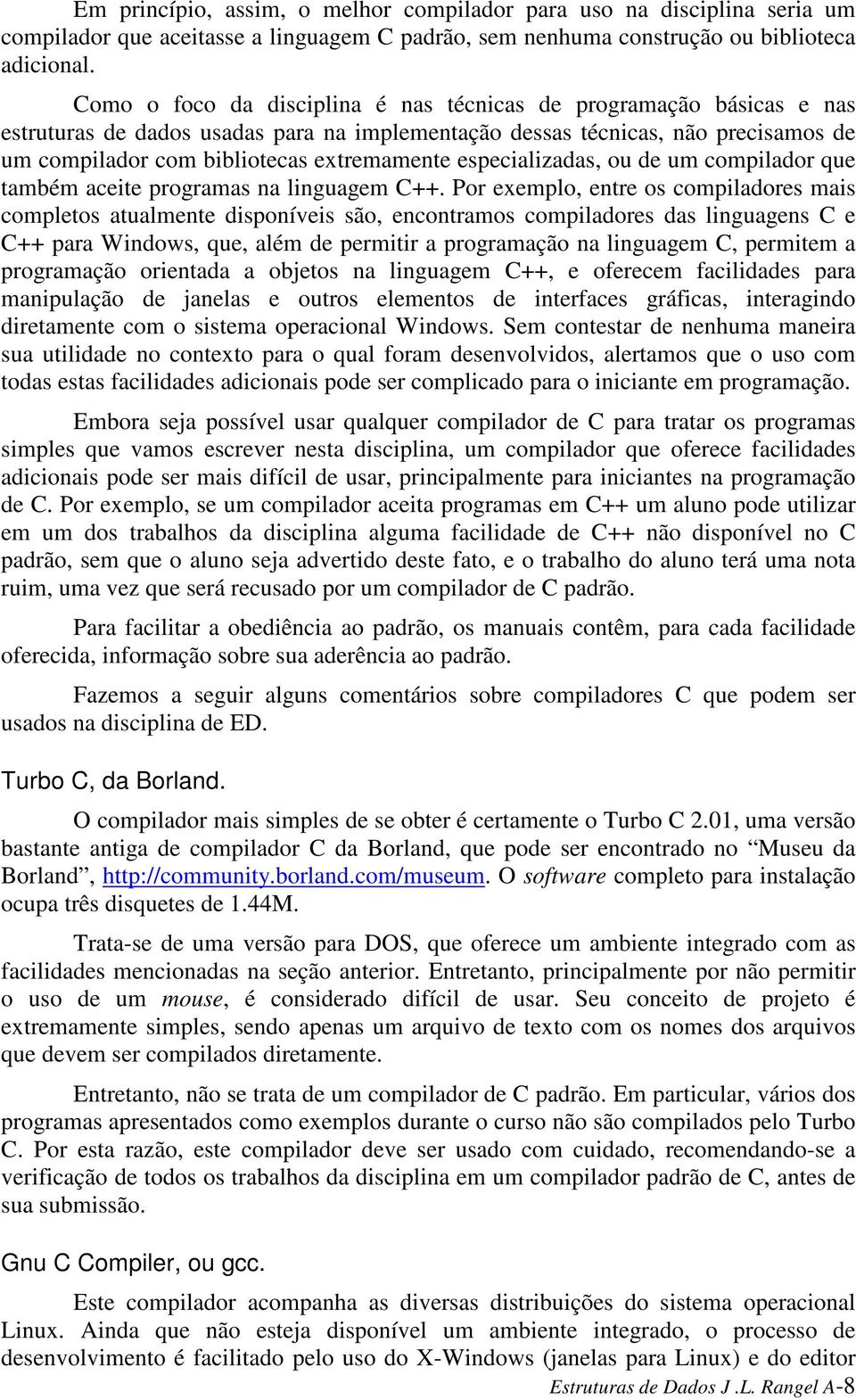 especializadas, ou de um compilador que também aceite programas na linguagem C++.