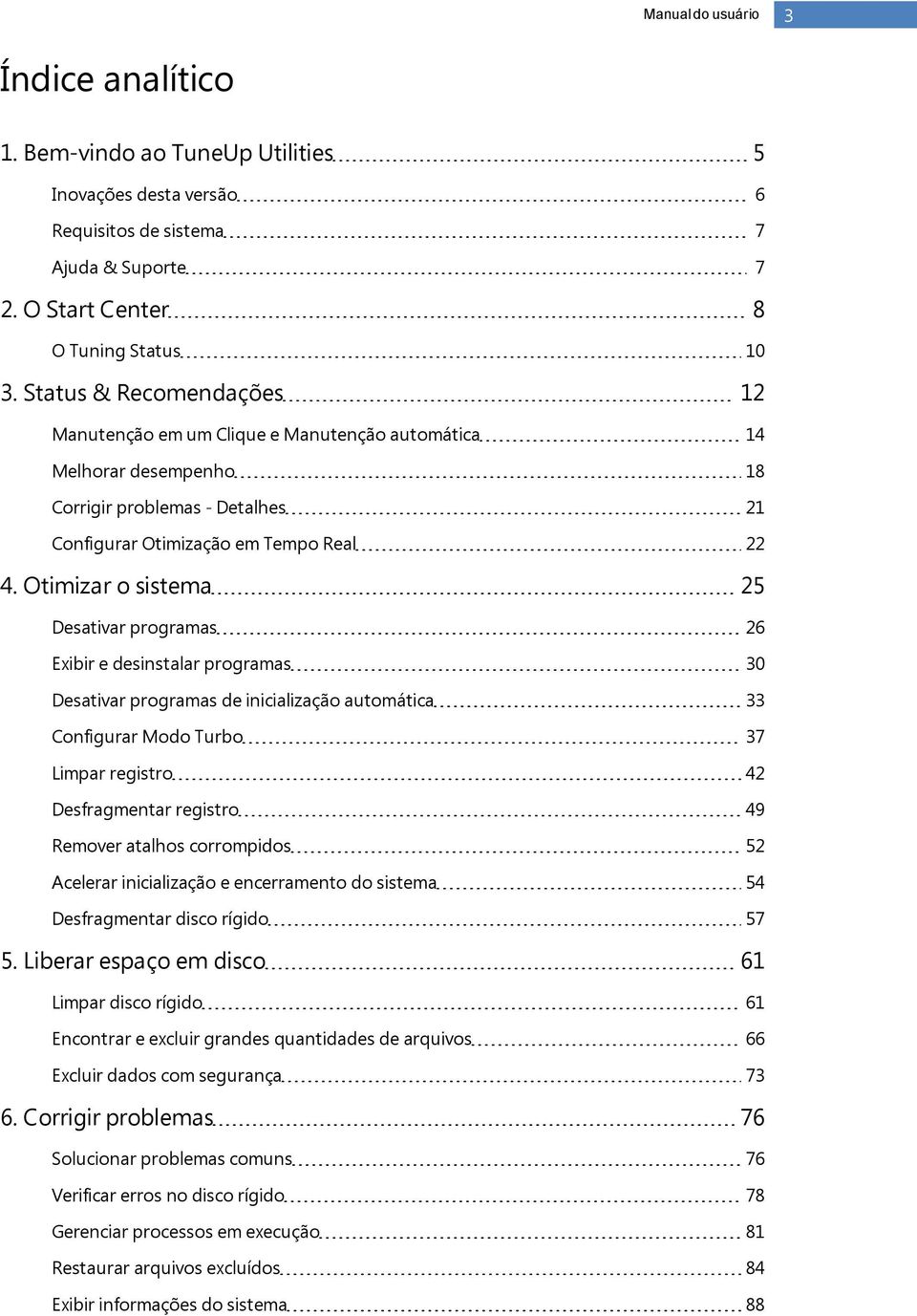 Otimizar o sistema 25 Desativar programas 26 Exibir e desinstalar programas 30 Desativar programas de inicialização automática 33 Configurar Modo Turbo 37 Limpar registro 42 Desfragmentar registro 49