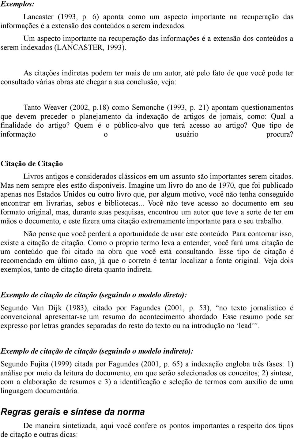 As citações indiretas podem ter mais de um autor, até pelo fato de que você pode ter consultado várias obras até chegar a sua conclusão, veja: Tanto Weaver (2002, p.18) como Semonche (1993, p.