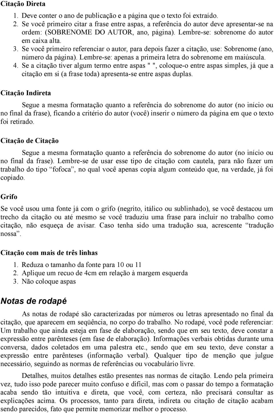 Se você primeiro referenciar o autor, para depois fazer a citação, use: Sobrenome (ano, número da página). Lembre-se: apenas a primeira letra do sobrenome em maiúscula. 4.