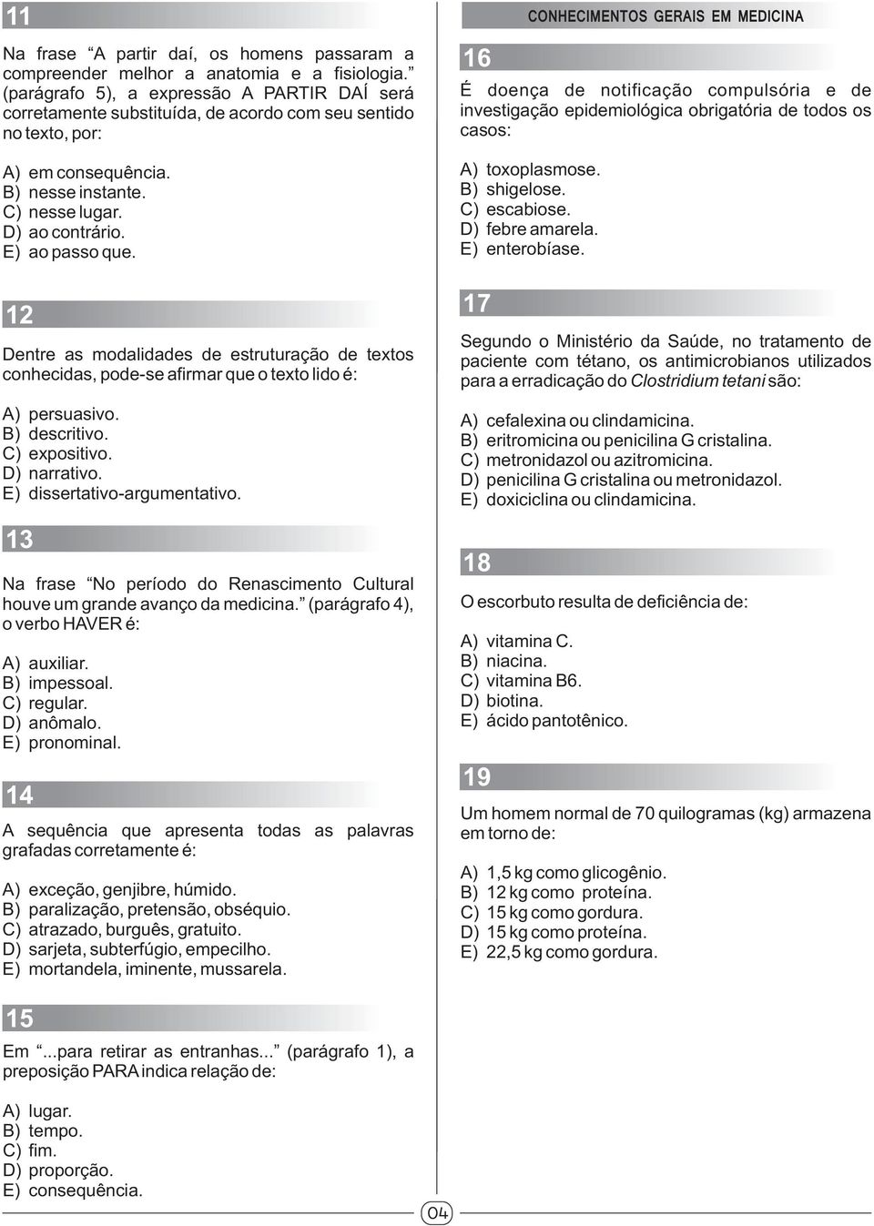 12 Dentre as modalidades de estruturação de textos conhecidas, pode-se afirmar que o texto lido é: A) persuasivo. B) descritivo. C) expositivo. D) narrativo. E) dissertativo-argumentativo.