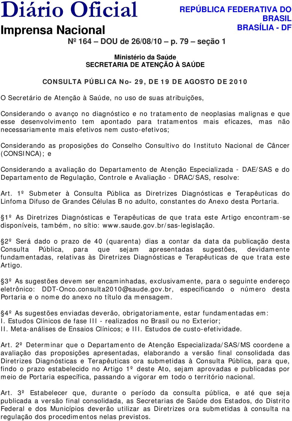 suas atribuições, Considerando o avanço no diagnóstico e no tratamento de neoplasias malignas e que esse desenvolvimento tem apontado para tratamentos mais eficazes, mas não necessariamente mais