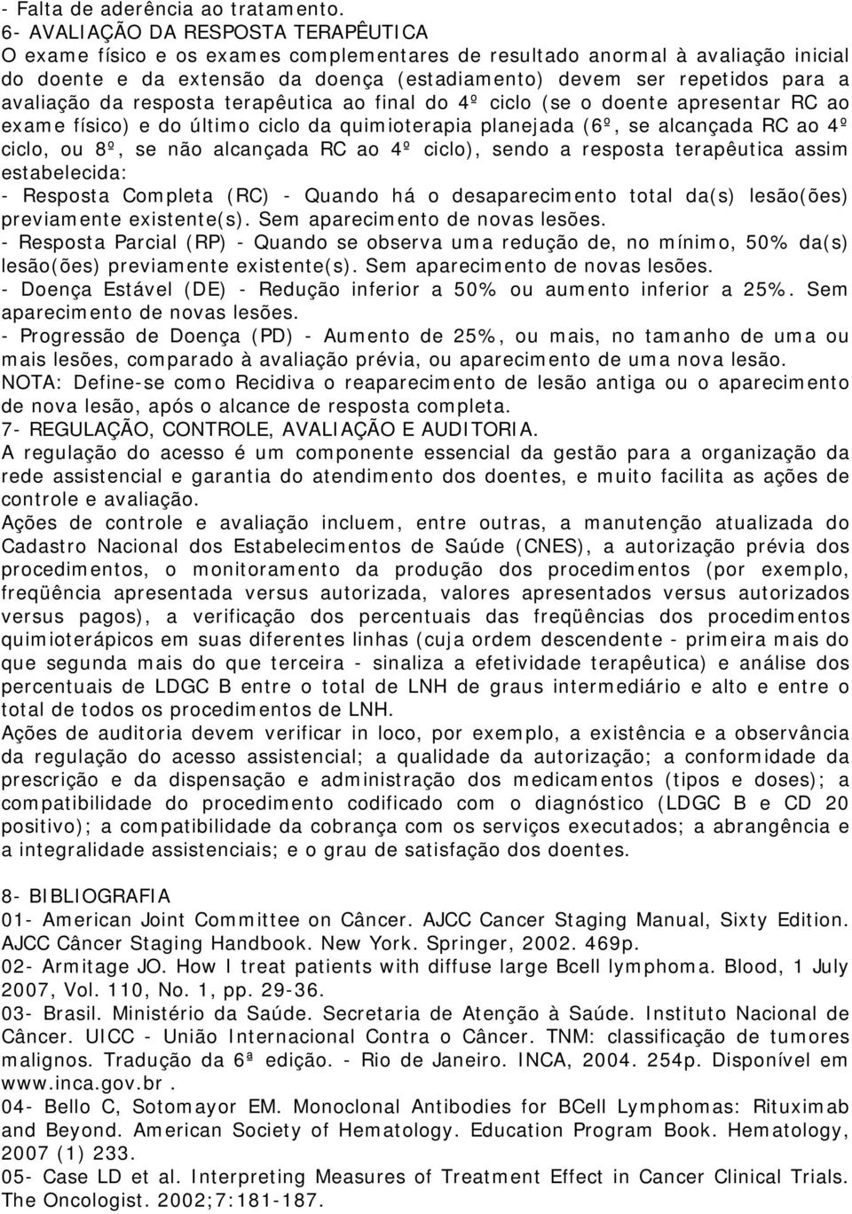 avaliação da resposta terapêutica ao final do 4º ciclo (se o doente apresentar RC ao exame físico) e do último ciclo da quimioterapia planejada (6º, se alcançada RC ao 4º ciclo, ou 8º, se não