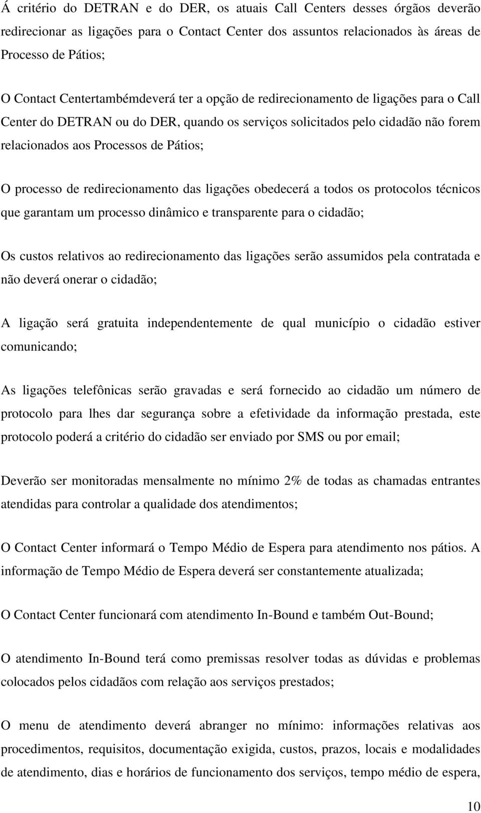 processo de redirecionamento das ligações obedecerá a todos os protocolos técnicos que garantam um processo dinâmico e transparente para o cidadão; Os custos relativos ao redirecionamento das