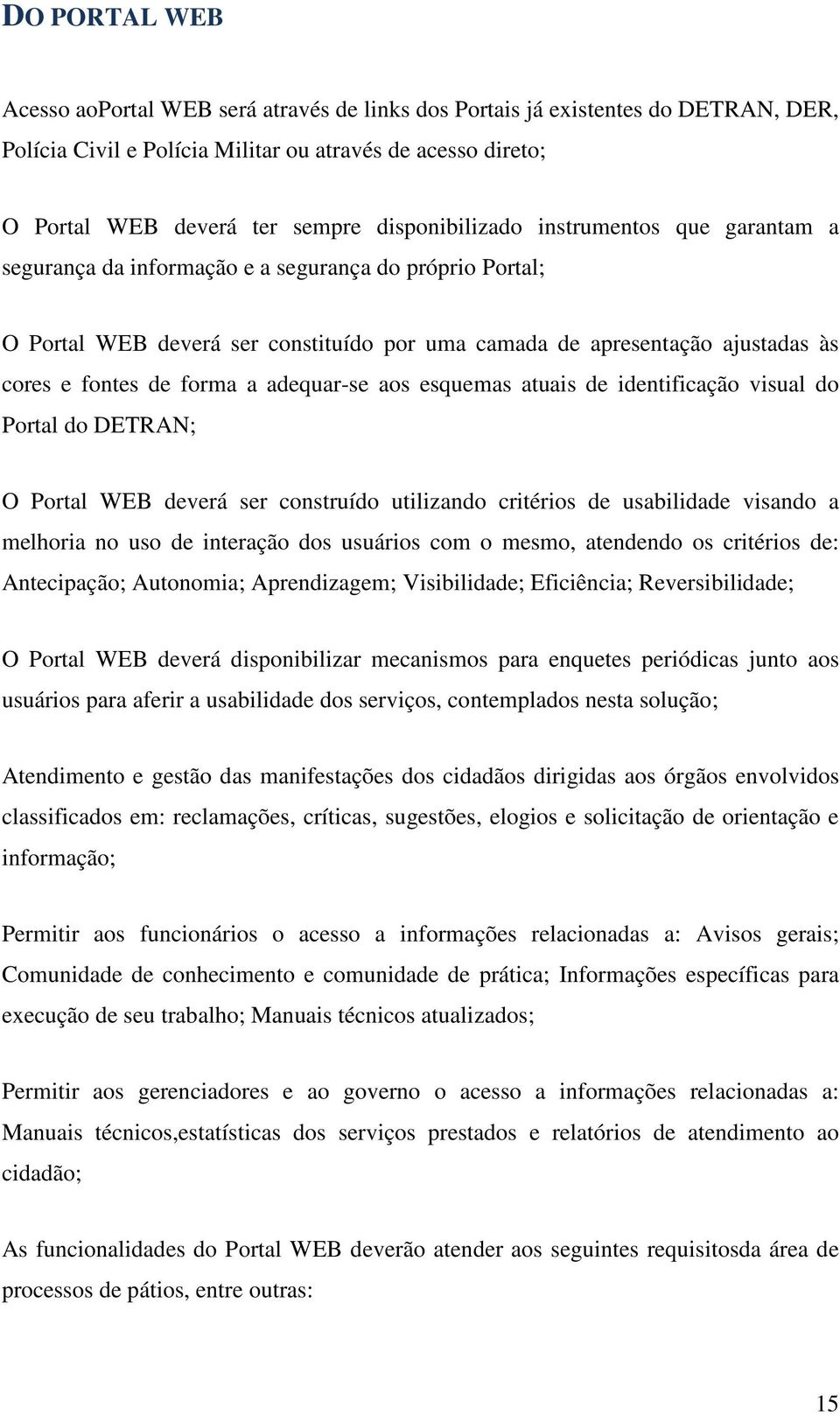 forma a adequar-se aos esquemas atuais de identificação visual do Portal do DETRAN; O Portal WEB deverá ser construído utilizando critérios de usabilidade visando a melhoria no uso de interação dos