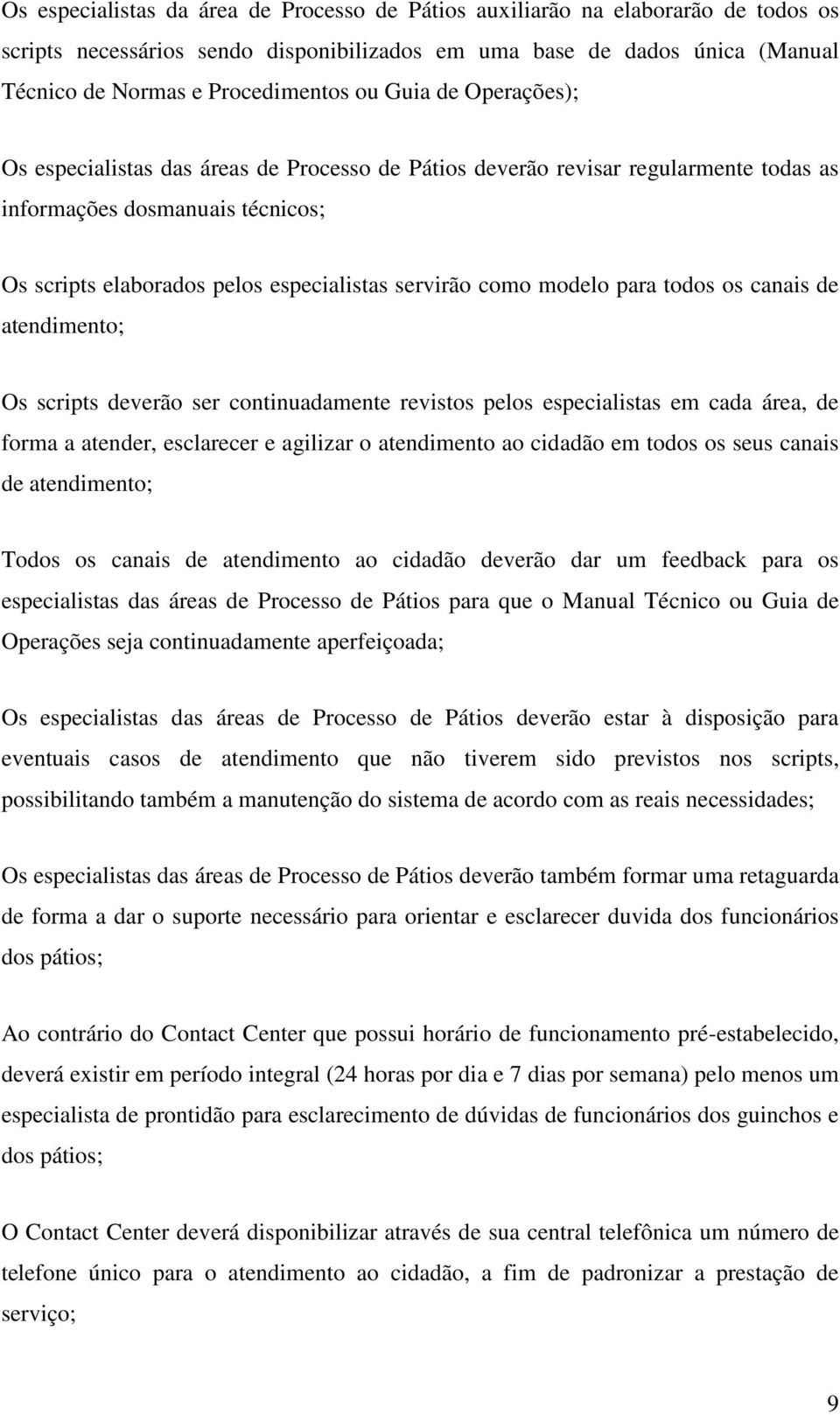 modelo para todos os canais de atendimento; Os scripts deverão ser continuadamente revistos pelos especialistas em cada área, de forma a atender, esclarecer e agilizar o atendimento ao cidadão em