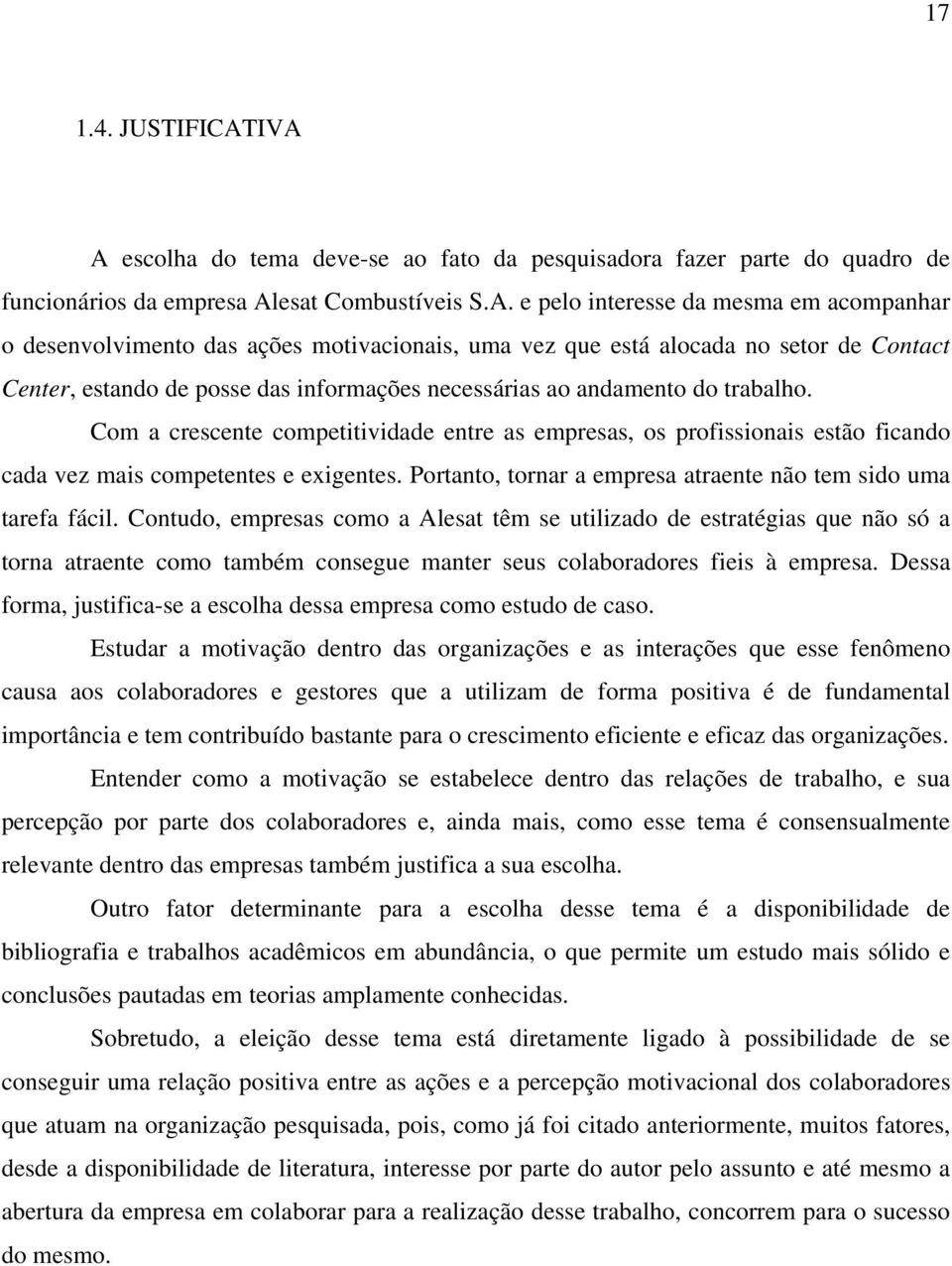 motivacionais, uma vez que está alocada no setor de Contact Center, estando de posse das informações necessárias ao andamento do trabalho.