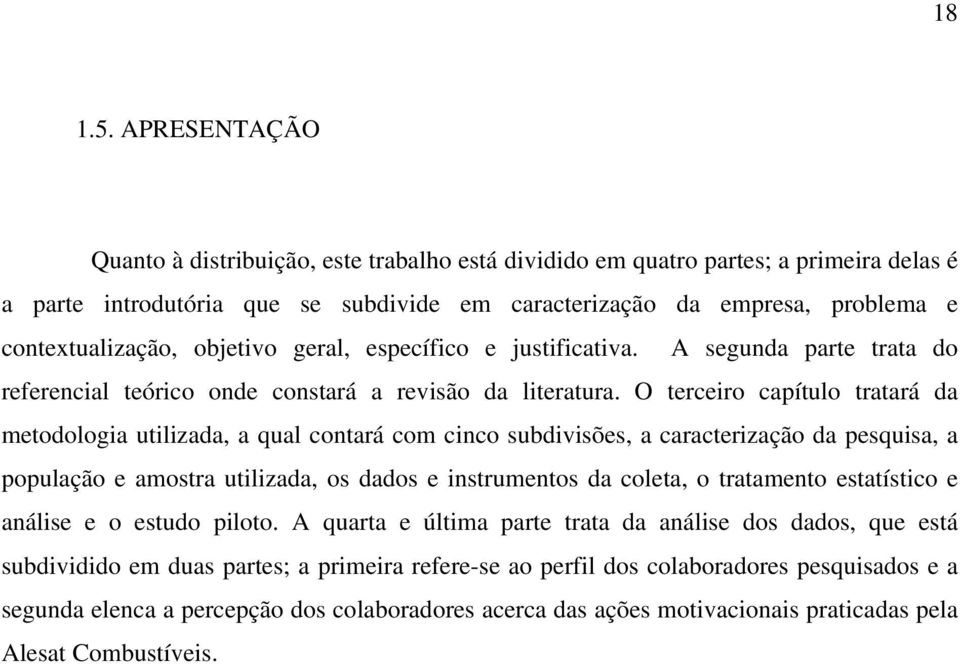 objetivo geral, específico e justificativa. A segunda parte trata do referencial teórico onde constará a revisão da literatura.