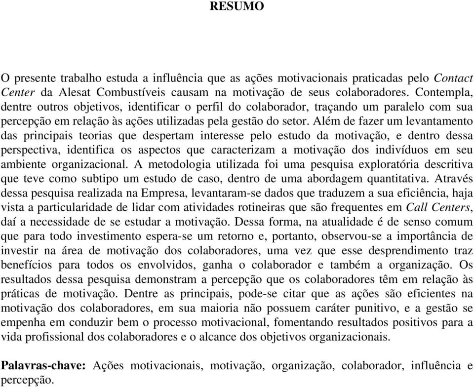 Além de fazer um levantamento das principais teorias que despertam interesse pelo estudo da motivação, e dentro dessa perspectiva, identifica os aspectos que caracterizam a motivação dos indivíduos