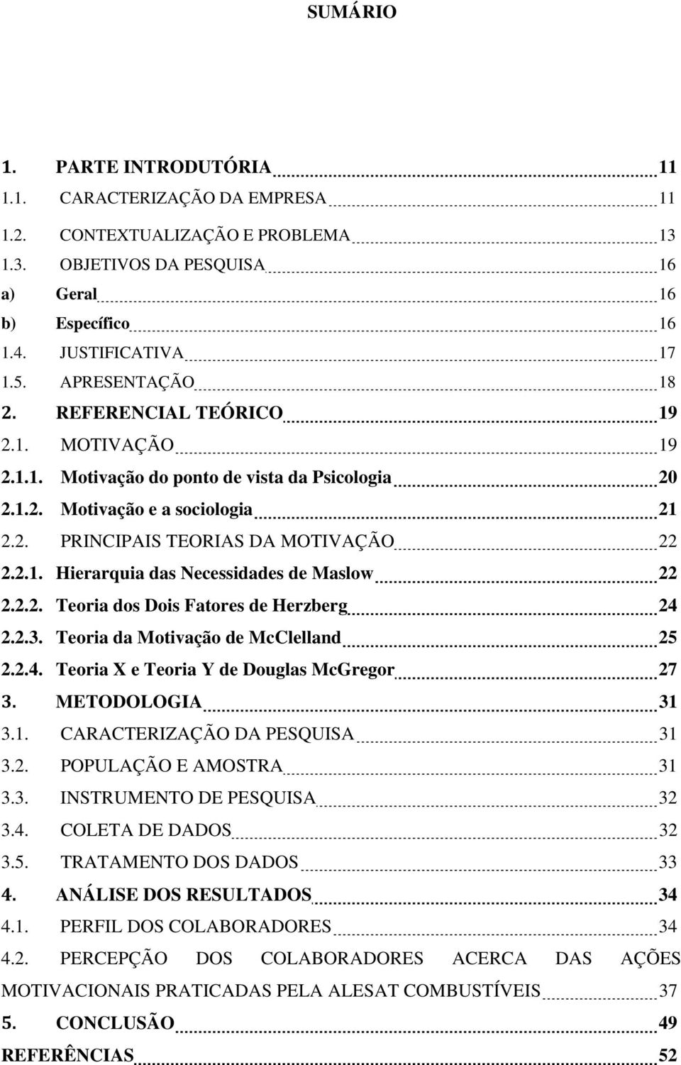 2.2. Teoria dos Dois Fatores de Herzberg 24 2.2.3. Teoria da Motivação de McClelland 25 2.2.4. Teoria X e Teoria Y de Douglas McGregor 27 3. METODOLOGIA 31 3.1. CARACTERIZAÇÃO DA PESQUISA 31 3.2. POPULAÇÃO E AMOSTRA 31 3.