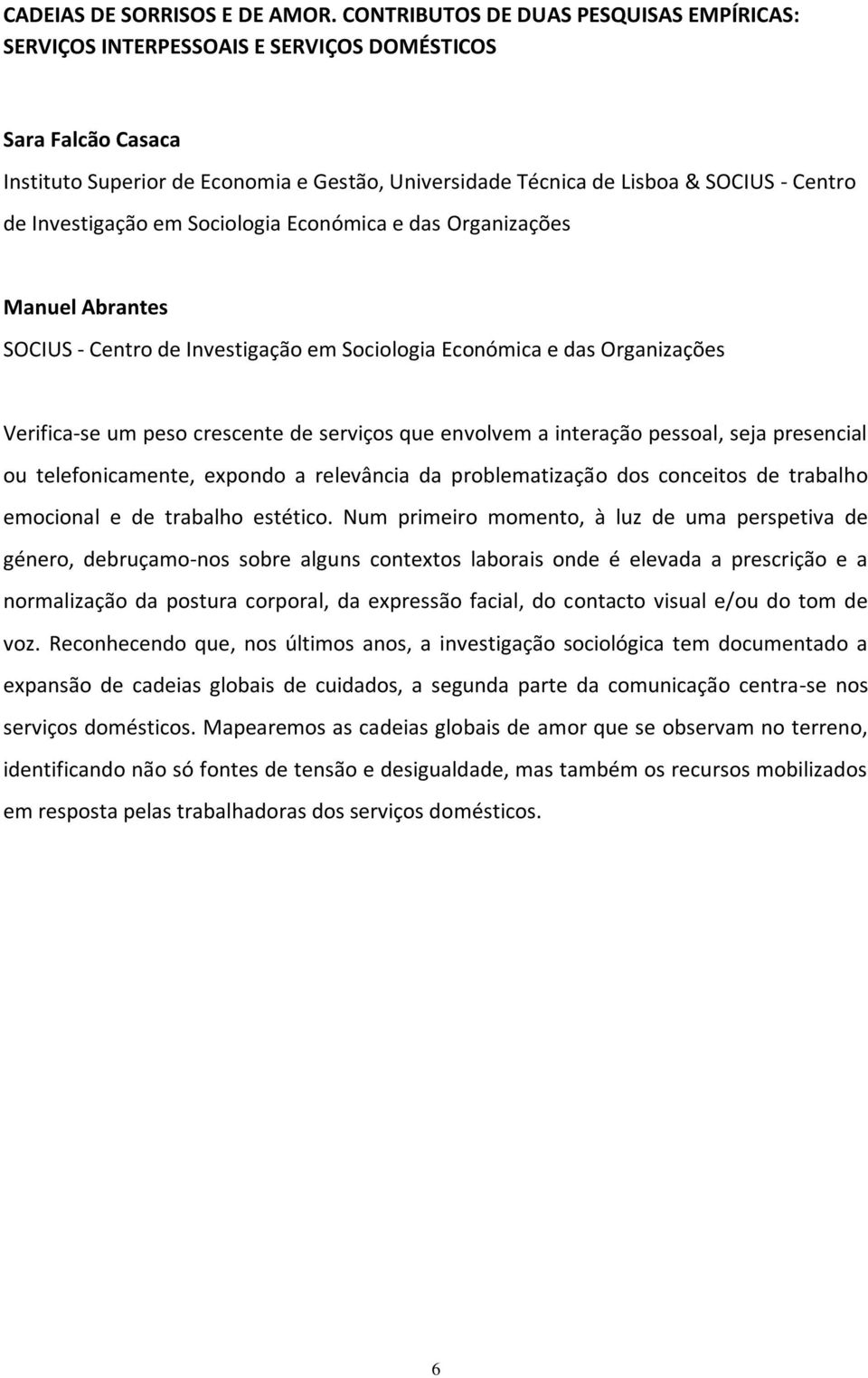 Investigação em Sociologia Económica e das Organizações Manuel Abrantes SOCIUS - Centro de Investigação em Sociologia Económica e das Organizações Verifica-se um peso crescente de serviços que