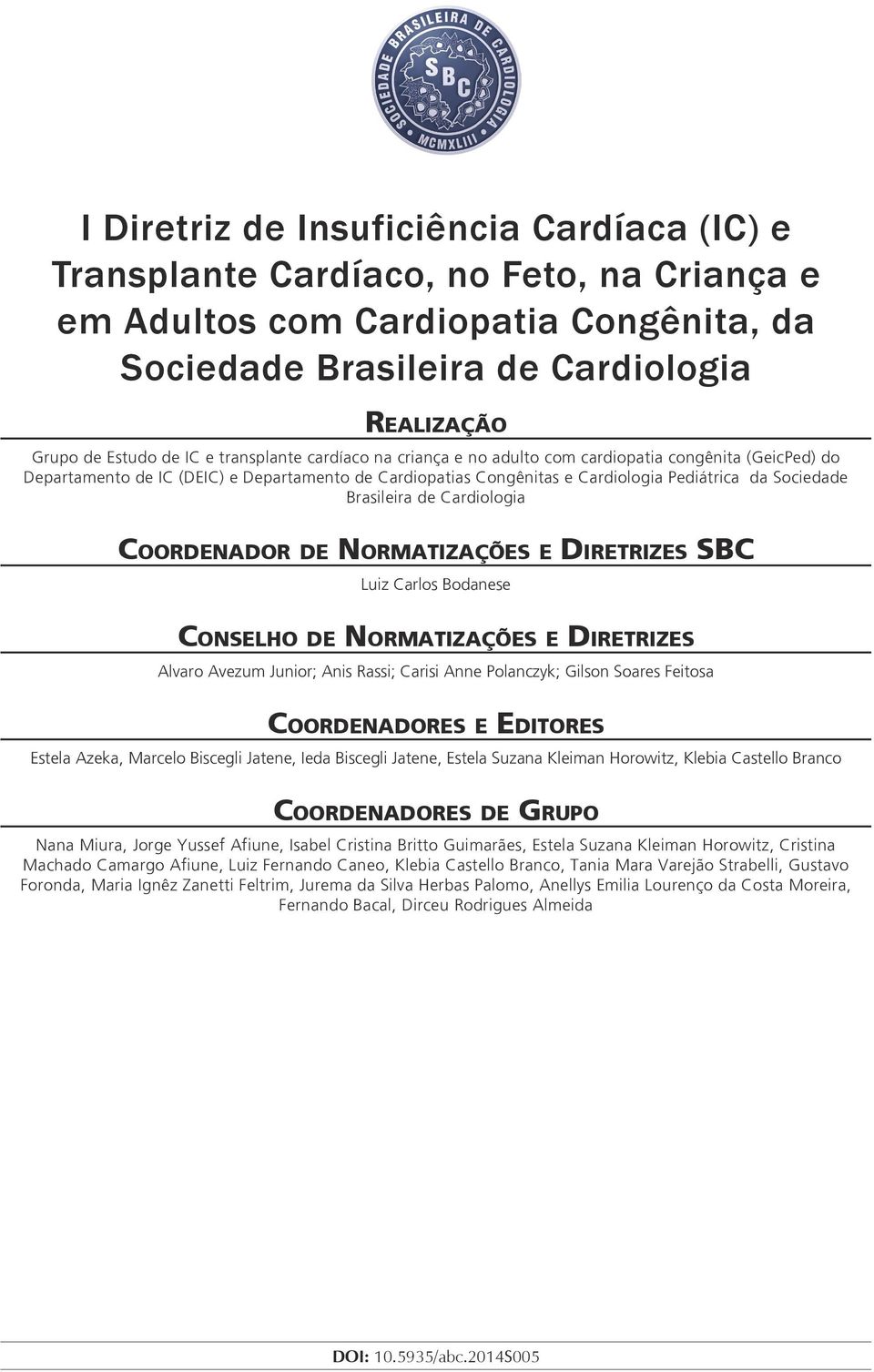 ardiologia oordenador de Normatizações e SB Luiz arlos Bodanese onselho de Normatizações e Alvaro Avezum Junior; Anis Rassi; arisi Anne Polanczyk; Gilson Soares Feitosa oordenadores e Editores Estela