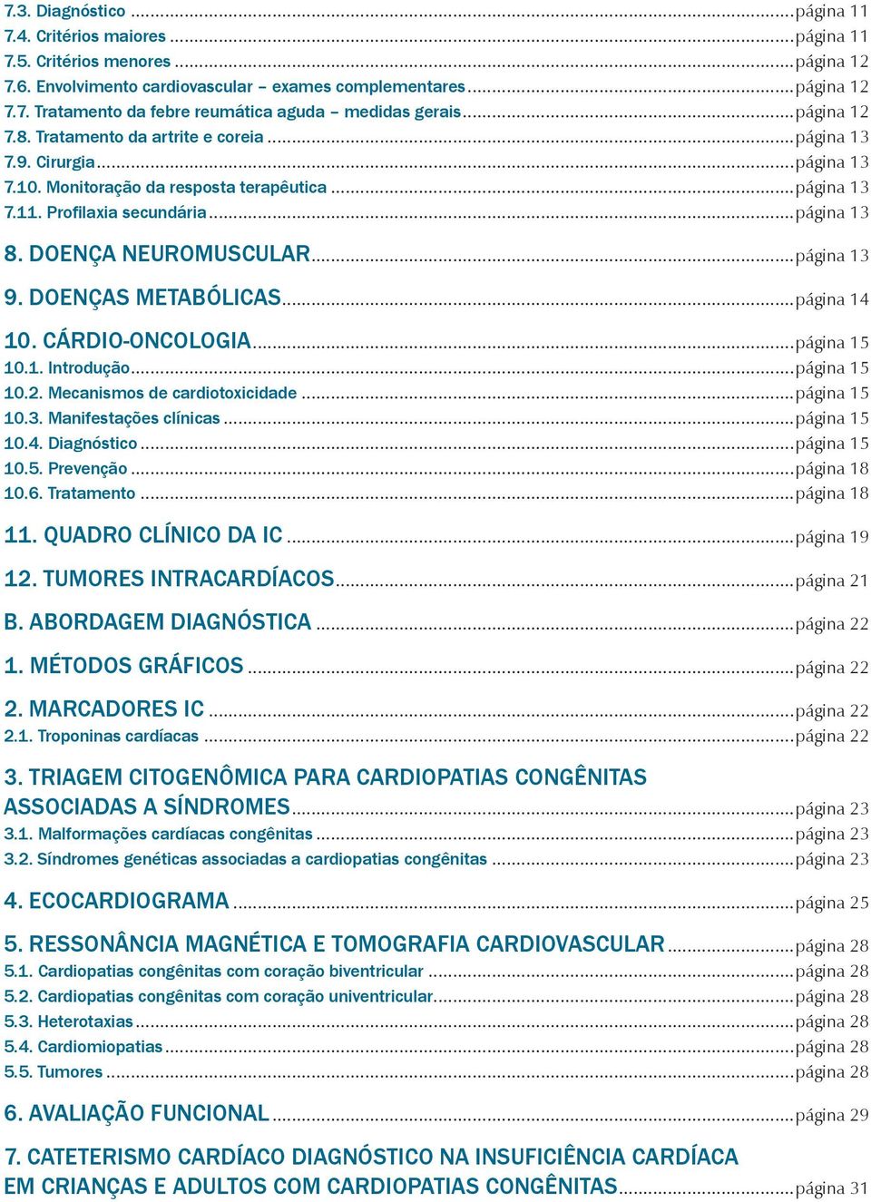 DOENÇA NEUROMUSULAR...pa gina 13 9. DOENÇAS METABÓLIAS...pa gina 14 10. ÁRDIO-ONOLOGIA...pa gina 15 10.1. Introdução...pa gina 15 10.2. Mecanismos de cardiotoxicidade...pa gina 15 10.3. Manifestações clínicas.