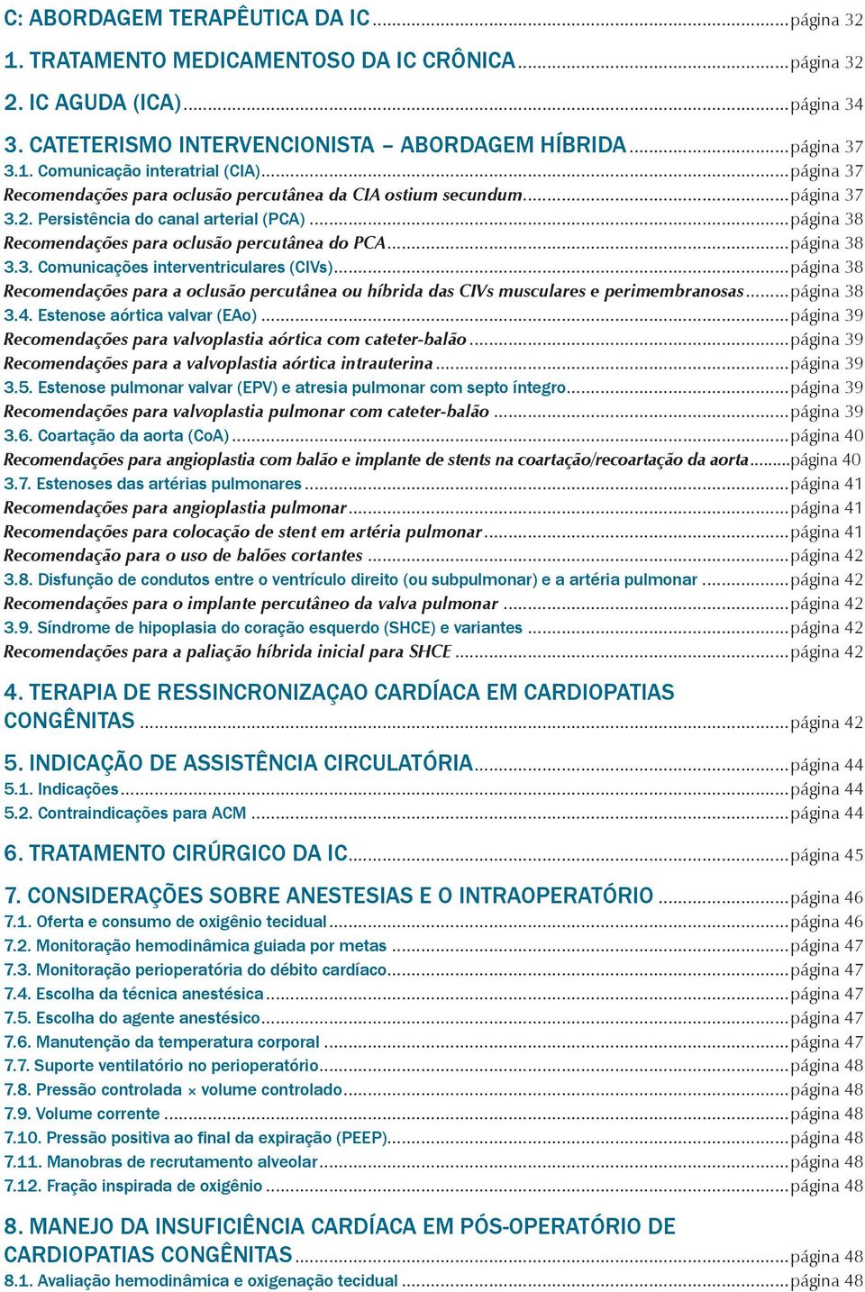 3. omunicações interventriculares (IVs)...pa gina 38 Recomendações para a oclusão percutânea ou híbrida das IVs musculares e perimembranosas...pa gina 38 3.4. Estenose aórtica valvar (EAo).