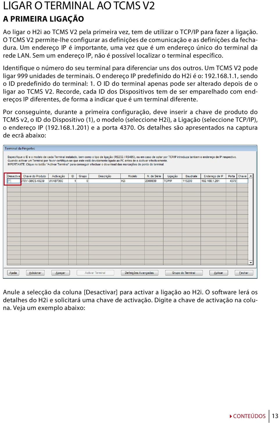 Sem um endereço IP, não é possível localizar o terminal específico. Identifique o número do seu terminal para diferenciar uns dos outros. Um TCMS V2 pode ligar 999 unidades de terminais.