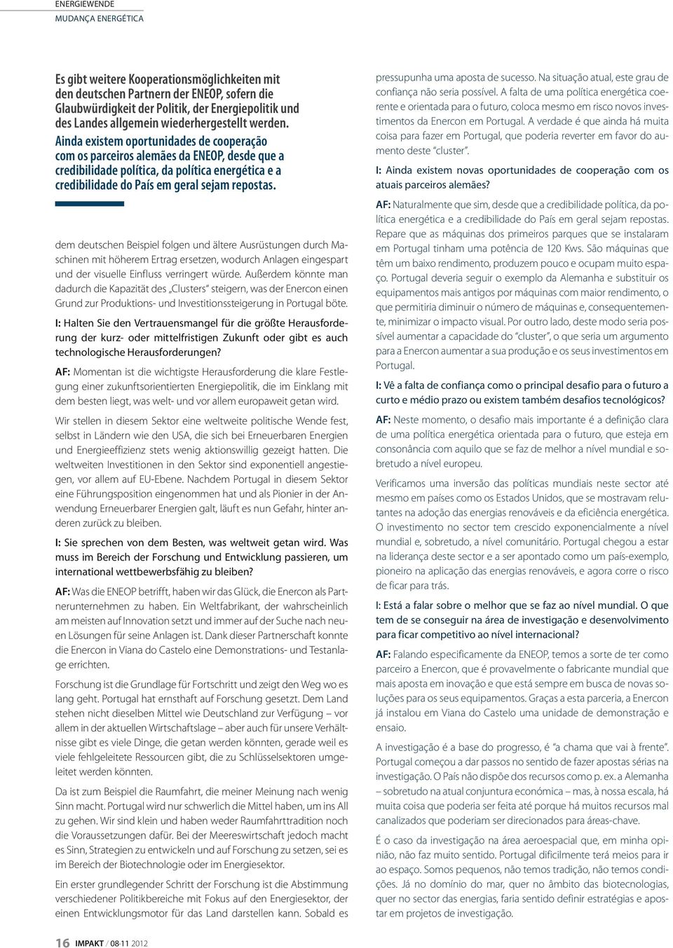 Ainda existem oportunidades de cooperação com os parceiros alemães da ENEOP, desde que a credibilidade política, da política energética e a credibilidade do País em geral sejam repostas.