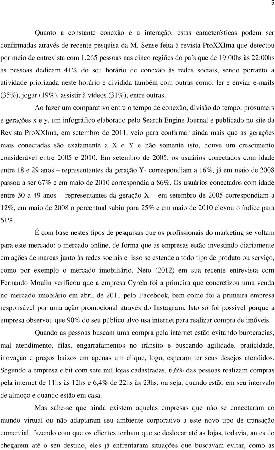 também com outras como: ler e enviar e-mails (35%), jogar (19%), assistir à vídeos (31%), entre outras.