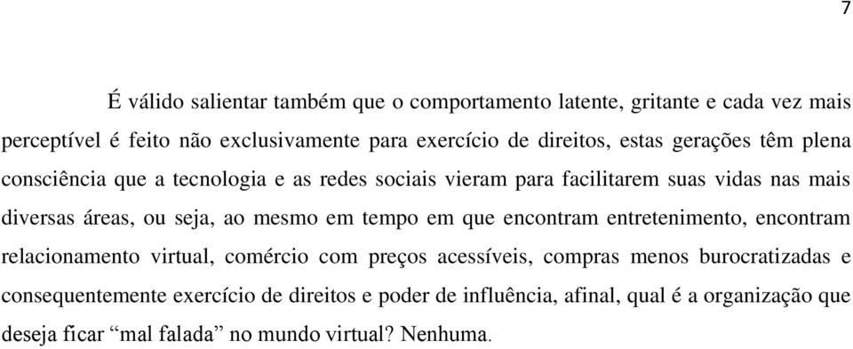 seja, ao mesmo em tempo em que encontram entretenimento, encontram relacionamento virtual, comércio com preços acessíveis, compras menos