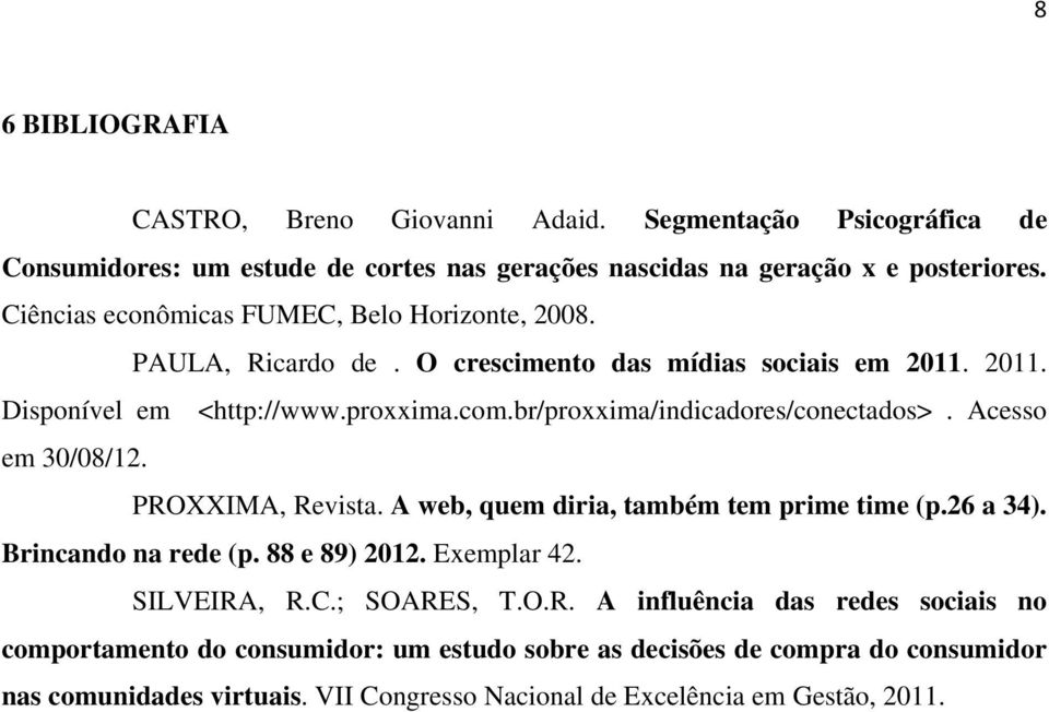 br/proxxima/indicadores/conectados>. Acesso em 30/08/12. PROXXIMA, Revista. A web, quem diria, também tem prime time (p.26 a 34). Brincando na rede (p. 88 e 89) 2012. Exemplar 42.