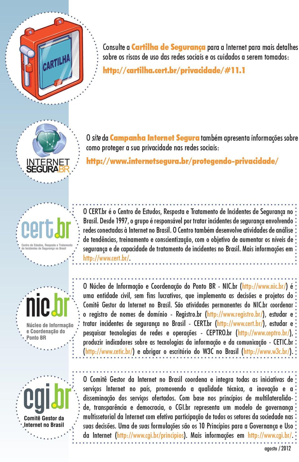 br é o Centro de Estudos, Resposta e Tratamento de Incidentes de Segurança no Brasil.