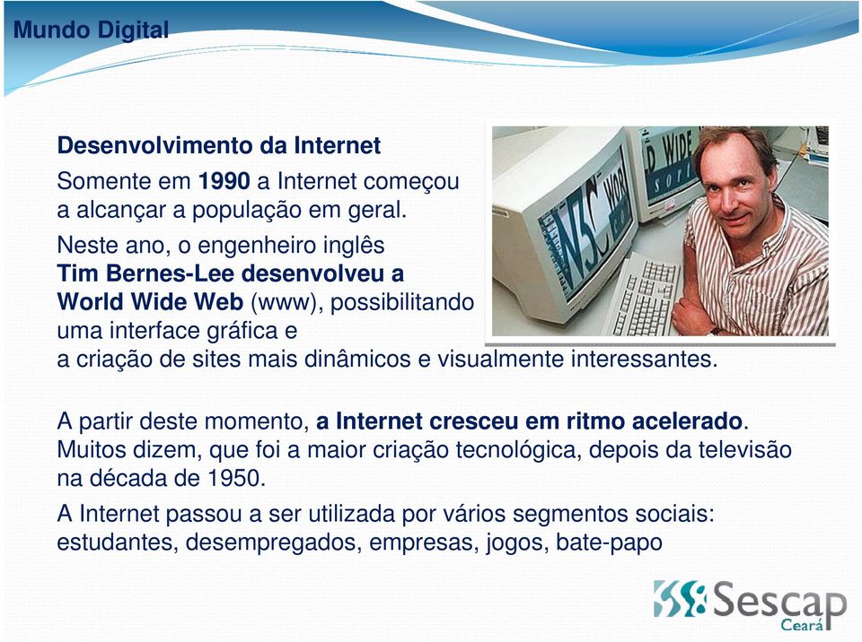 criação de sites mais dinâmicos e visualmente interessantes. A partir deste momento, a Internet cresceu em ritmo acelerado.