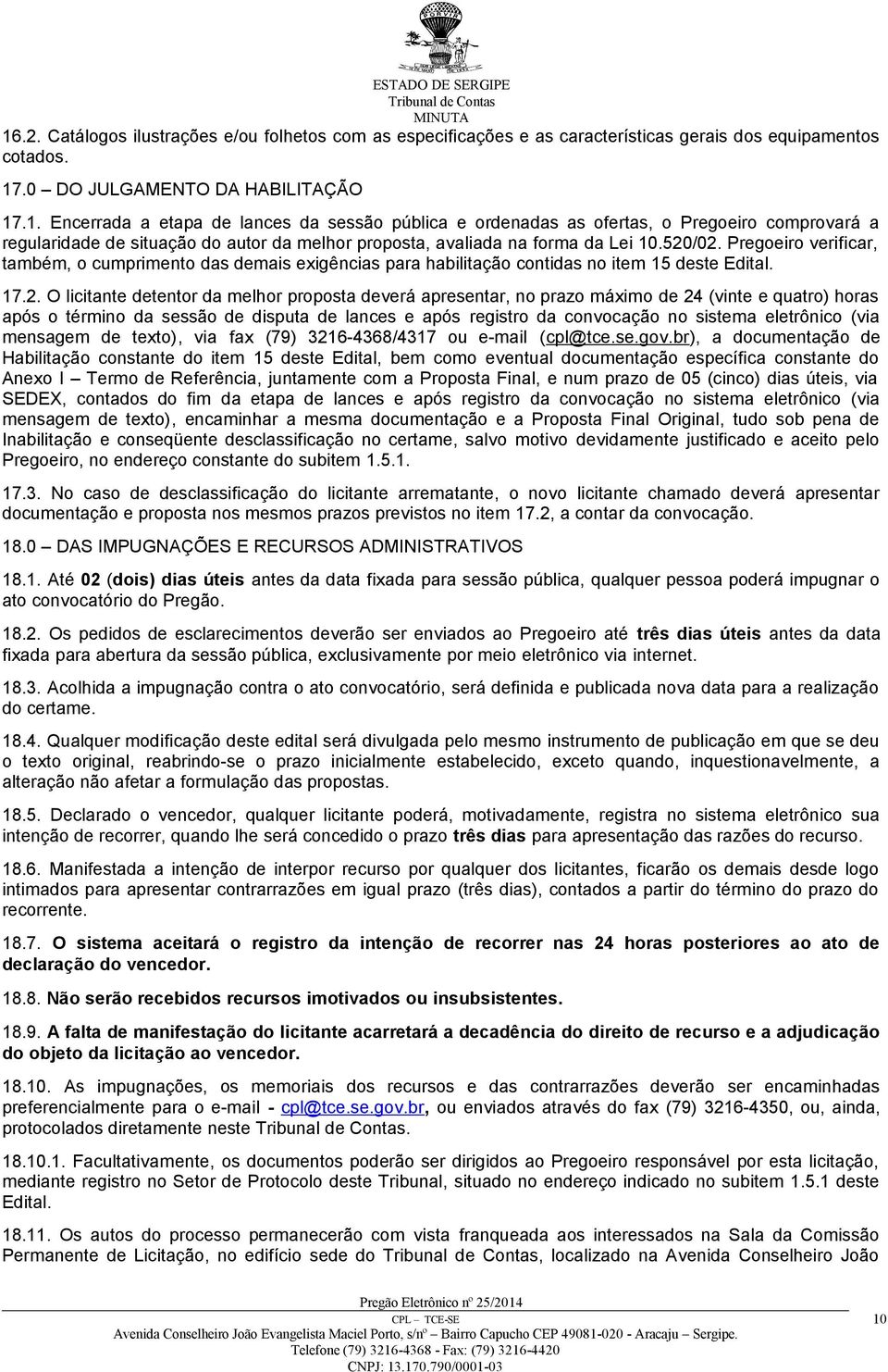 máximo de 24 (vinte e quatro) horas após o término da sessão de disputa de lances e após registro da convocação no sistema eletrônico (via mensagem de texto), via fax (79) 3216-4368/4317 ou e-mail