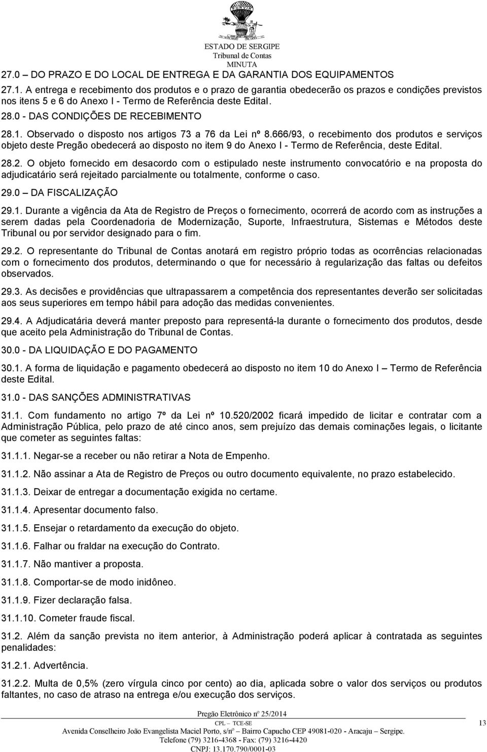 0 - DAS CONDIÇÕES DE RECEBIMENTO 28.1. Observado o disposto nos artigos 73 a 76 da Lei nº 8.