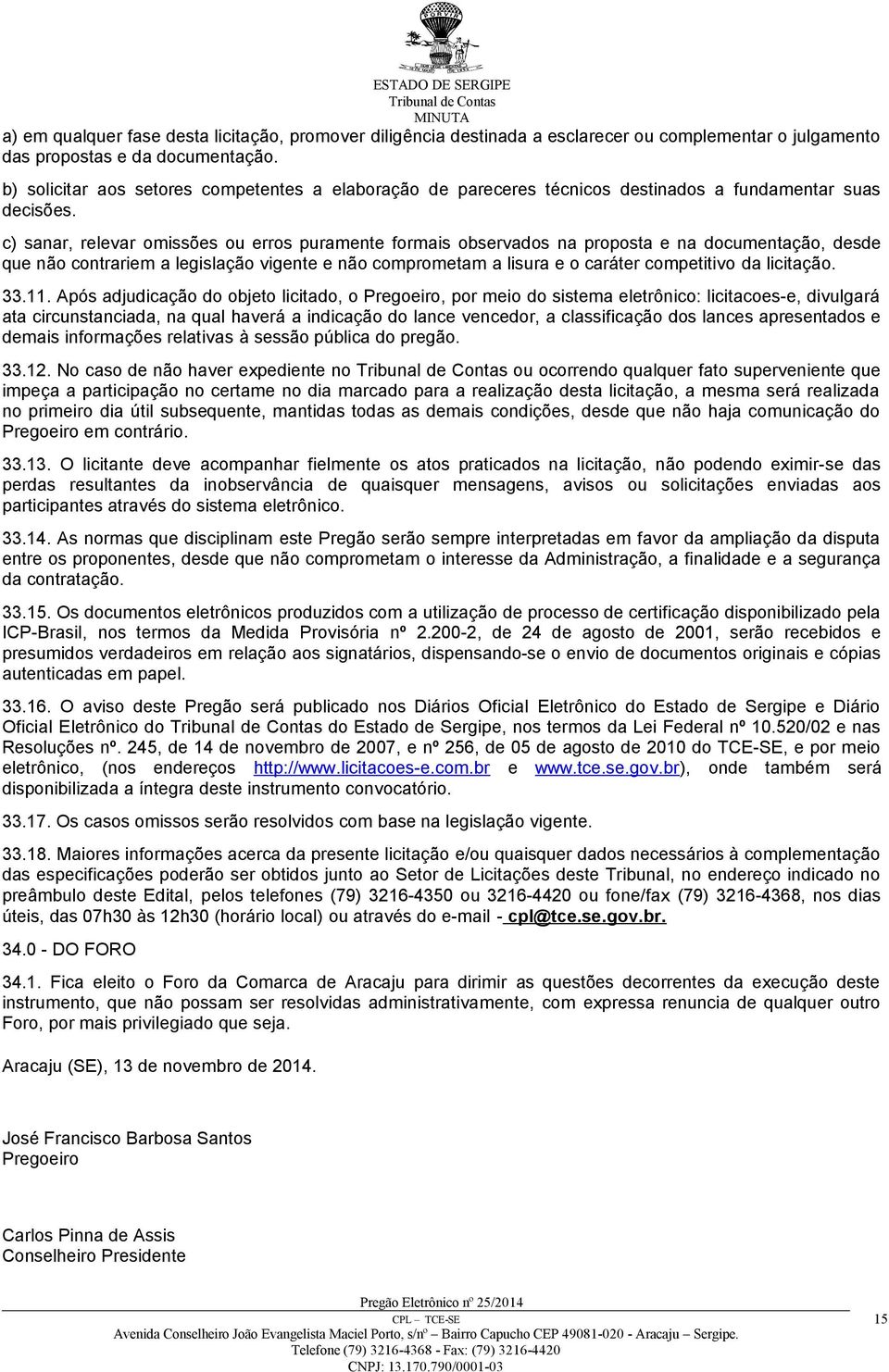 c) sanar, relevar omissões ou erros puramente formais observados na proposta e na documentação, desde que não contrariem a legislação vigente e não comprometam a lisura e o caráter competitivo da