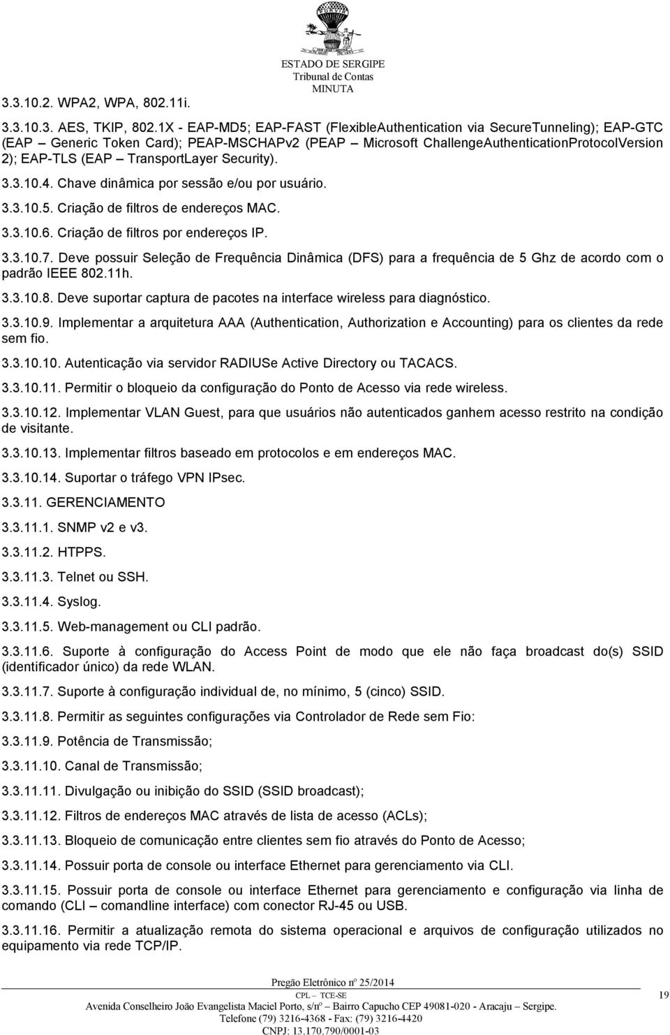 TransportLayer Security). 3.3.10.4. Chave dinâmica por sessão e/ou por usuário. 3.3.10.5. Criação de filtros de endereços MAC. 3.3.10.6. Criação de filtros por endereços IP. 3.3.10.7.