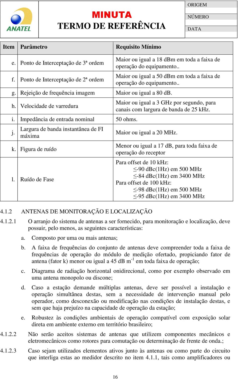 Largura de banda instantânea de FI máxima k. Figura de ruído l. Ruído de Fase Maior ou igual a 3 GHz por segundo, para canais com largura de banda de 25 khz. Maior ou igual a 20 MHz. 4.1.