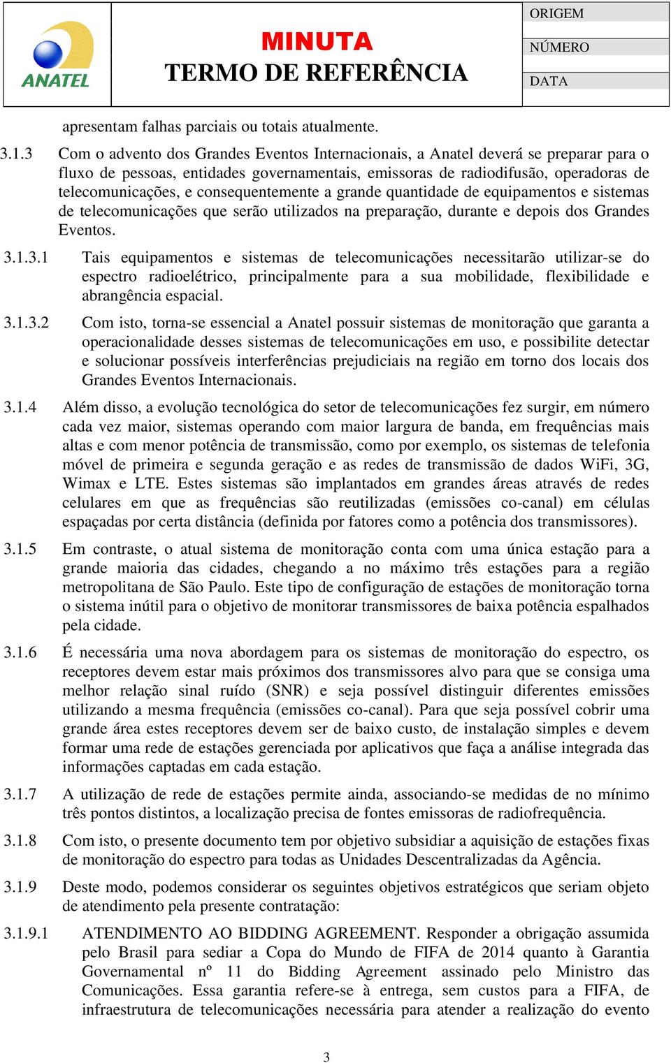 consequentemente a grande quantidade de equipamentos e sistemas de telecomunicações que serão utilizados na preparação, durante e depois dos Grandes Eventos. 3.