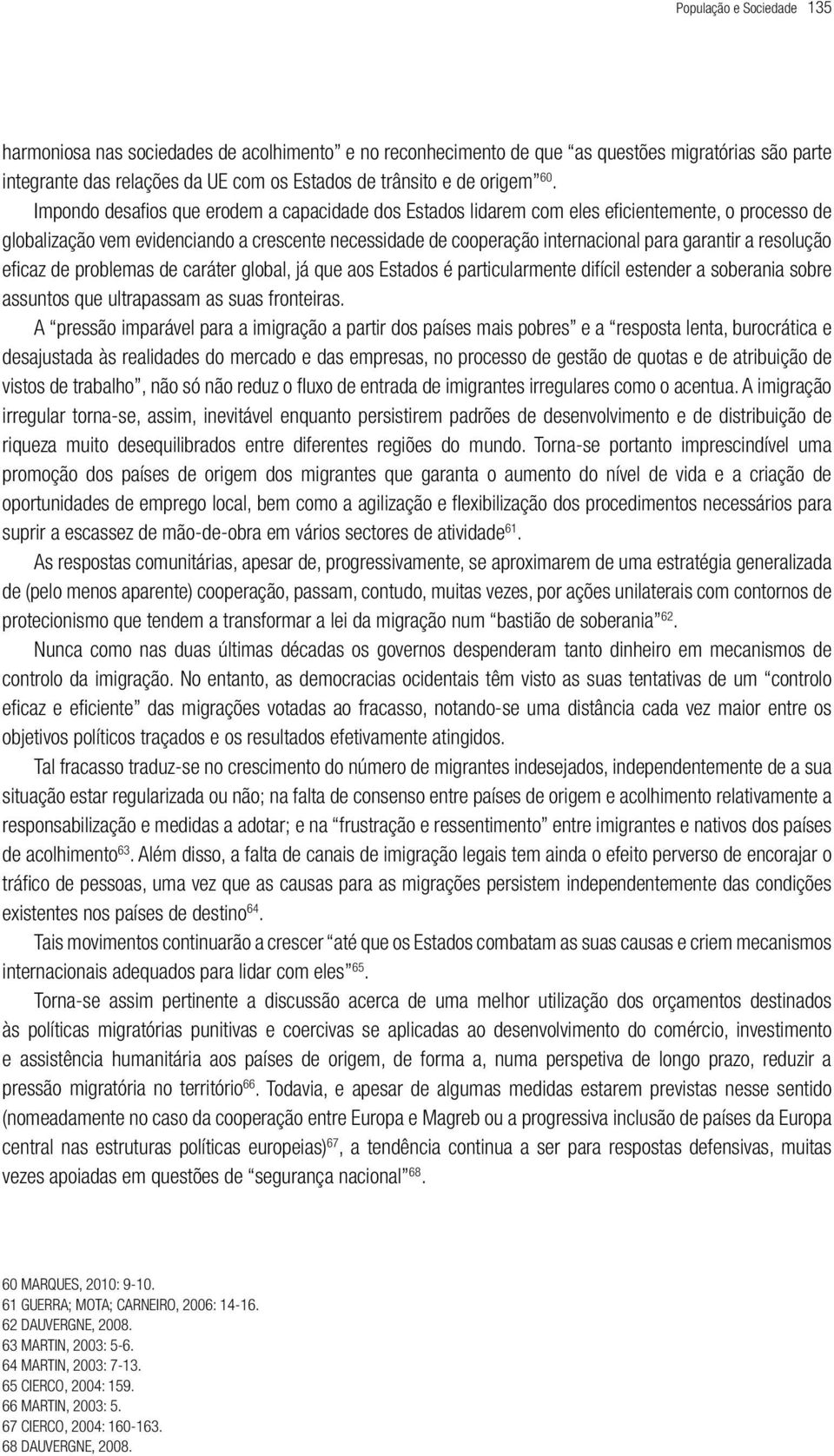 resolução eficaz de problemas de caráter global, já que aos Estados é particularmente difícil estender a soberania sobre assuntos que ultrapassam as suas fronteiras.