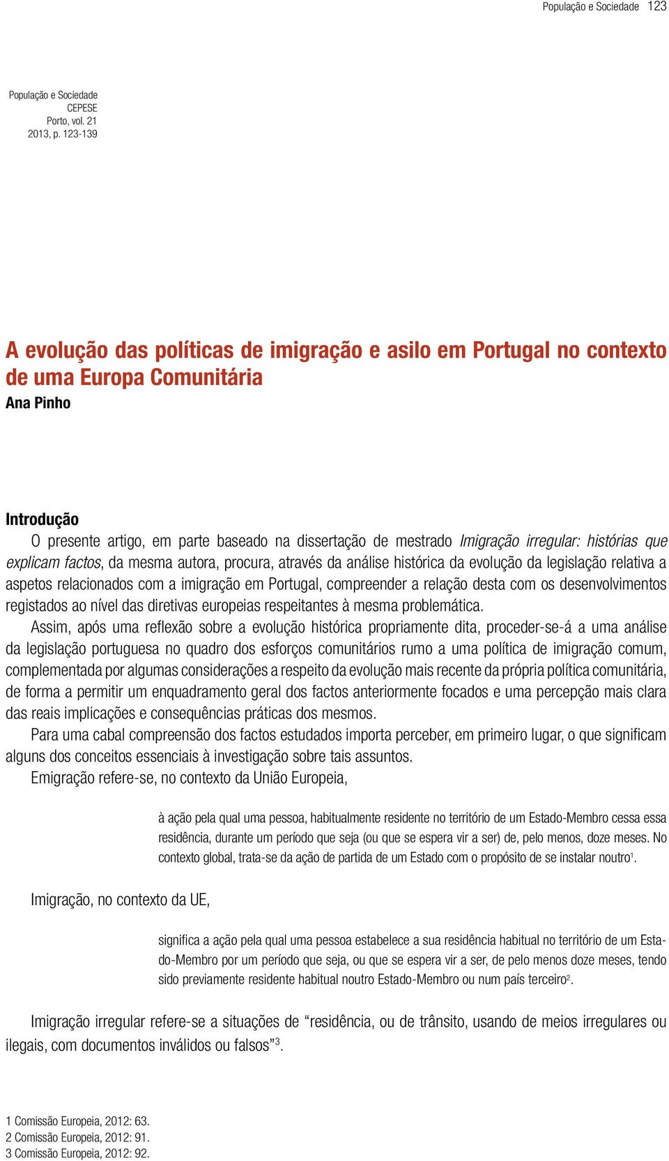 irregular: histórias que explicam factos, da mesma autora, procura, através da análise histórica da evolução da legislação relativa a aspetos relacionados com a imigração em Portugal, compreender a