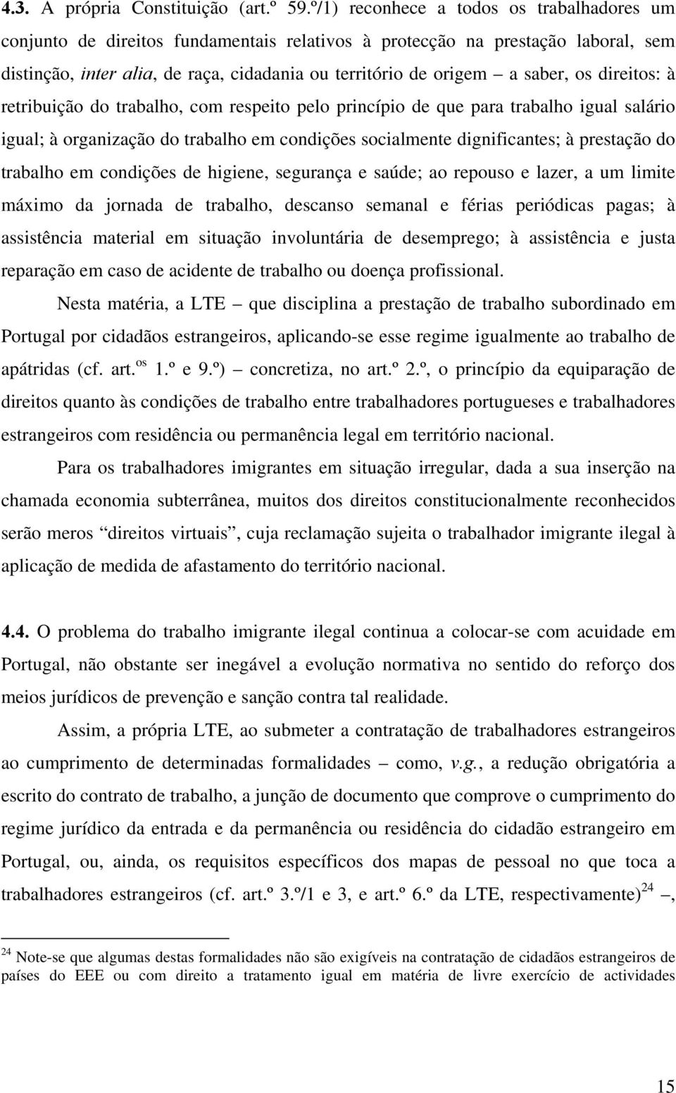 os direitos: à retribuição do trabalho, com respeito pelo princípio de que para trabalho igual salário igual; à organização do trabalho em condições socialmente dignificantes; à prestação do trabalho