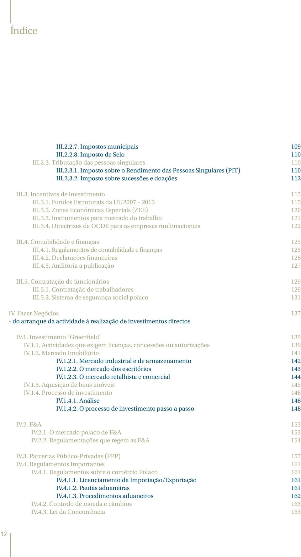 Directrizes da OCDE para as empresas multinacionais 122 III.4. Contabilidade e finanças 125 III.4.1. Regulamentos de contabilidade e finanças 125 III.4.2. Declarações financeiras 126 III.4.3.