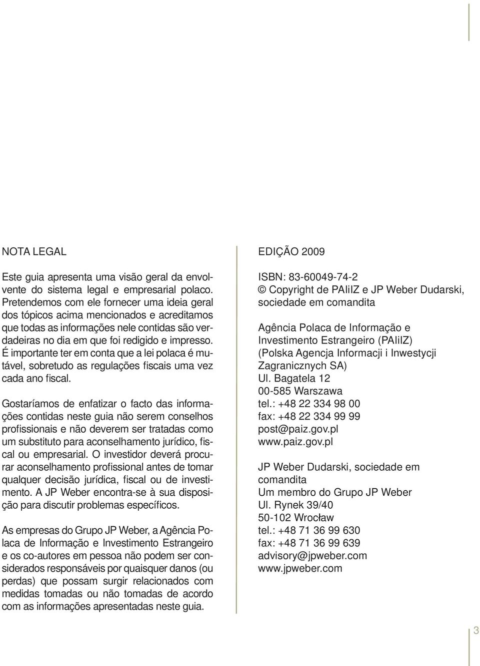 É importante ter em conta que a lei polaca é mutável, sobretudo as regulações fiscais uma vez cada ano fiscal.