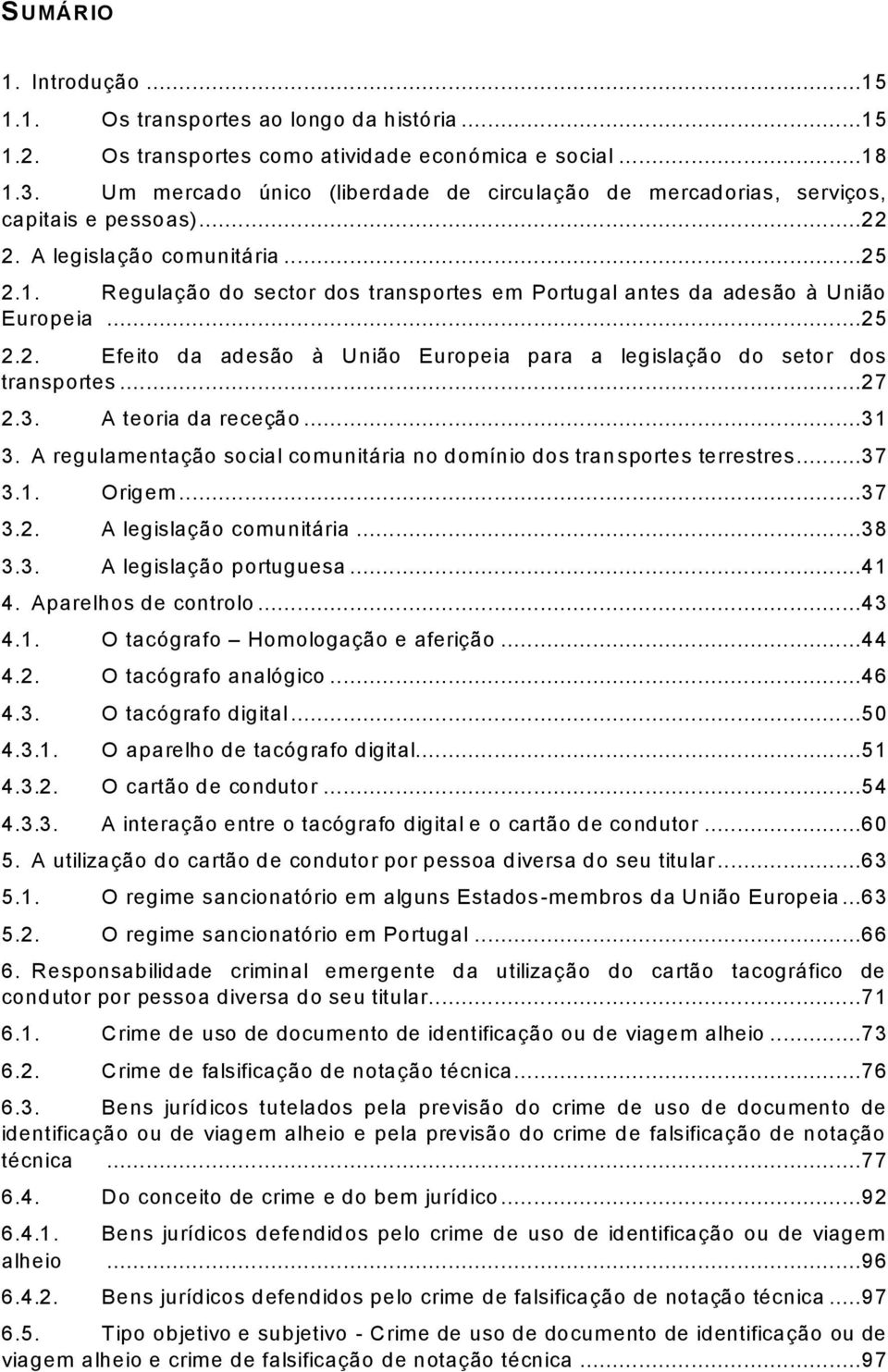 Regulação do sector dos transportes em Portugal antes da adesão à União Europeia...25 2.2. Efeito da adesão à União Europeia para a legislação do setor dos transportes...27 2.3. A teoria da receção.