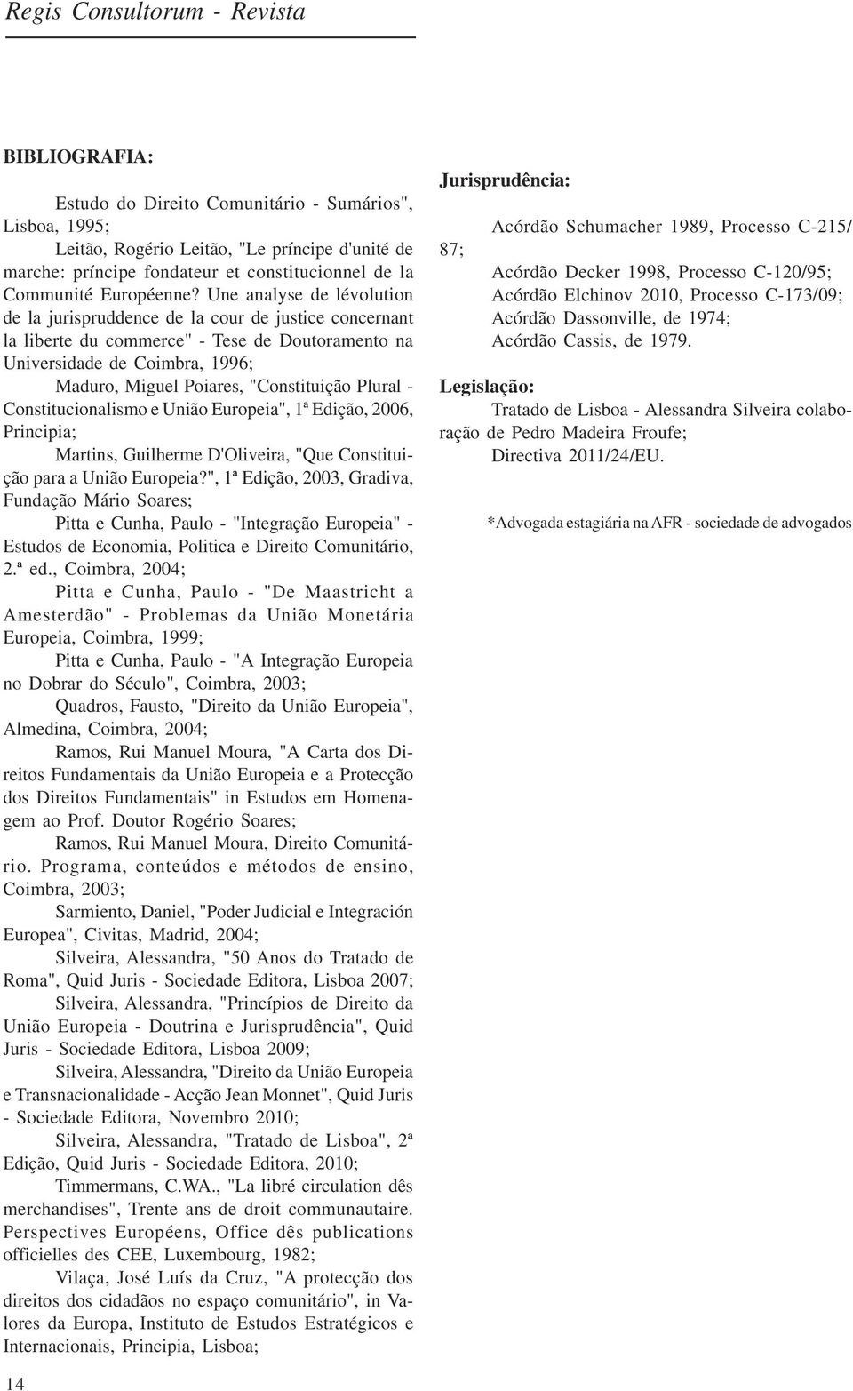 Plural - Constitucionalismo e União Europeia", 1ª Edição, 2006, Principia; Martins, Guilherme D'Oliveira, "Que Constituição para a União Europeia?