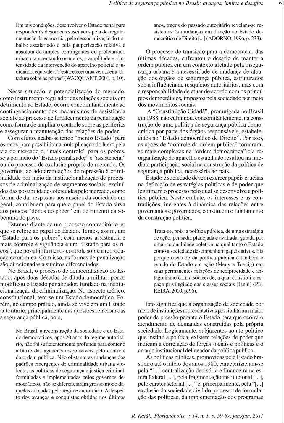 aparelho policial e judiciário, equivale a (r)estabelecer uma verdadeira ditadura sobre os pobres (WACQUANT, 2001, p. 10).