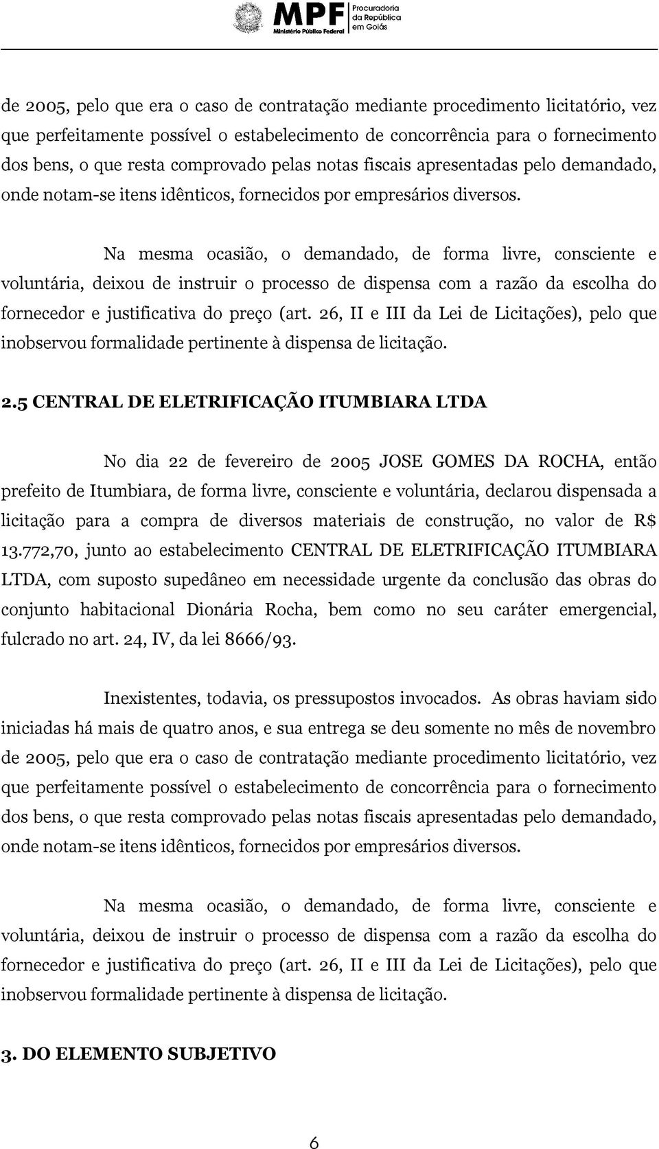 Na mesma ocasião, o demandado, de forma livre, consciente e voluntária, deixou de instruir o processo de dispensa com a razão da escolha do fornecedor e justificativa do preço (art.