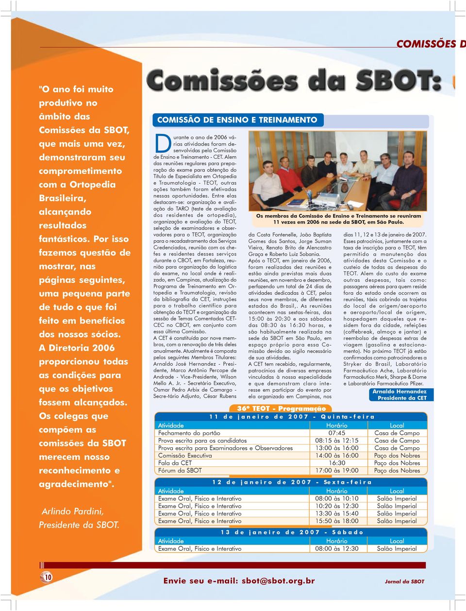 A Diretoria 2006 proporcionou todas as condições para que os objetivos fossem alcançados. Os colegas que compõem as comissões da SBOT merecem nosso reconhecimento e agradecimento".