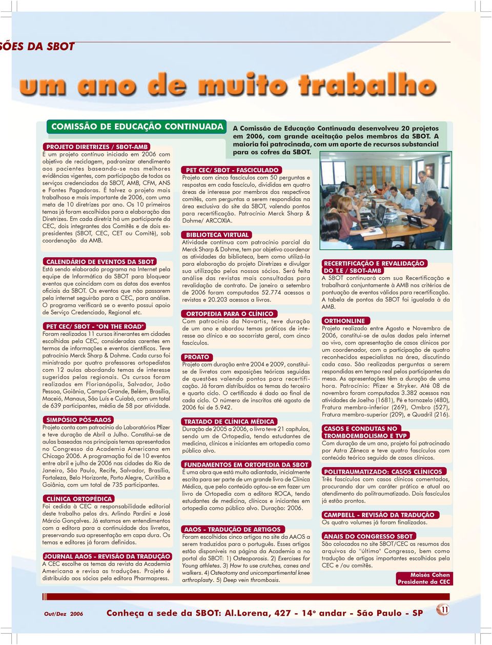 É talvez o projeto mais trabalhoso e mais importante de 2006, com uma meta de 10 diretrizes por ano. Os 10 primeiros temas já foram escolhidos para a elaboração das Diretrizes.